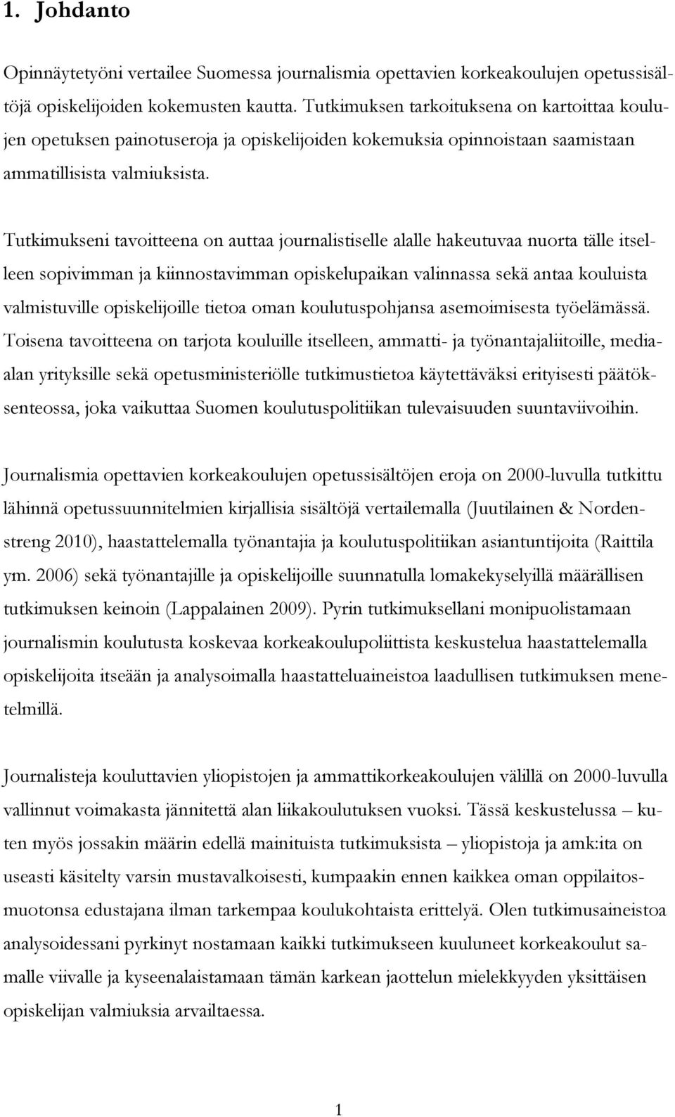 Tutkimukseni tavoitteena on auttaa journalistiselle alalle hakeutuvaa nuorta tälle itselleen sopivimman ja kiinnostavimman opiskelupaikan valinnassa sekä antaa kouluista valmistuville opiskelijoille