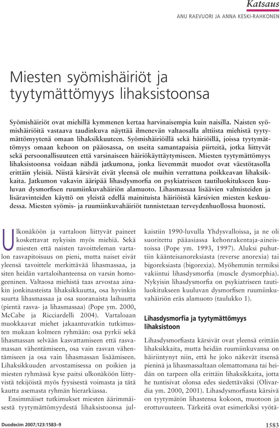 Syömishäiriöillä sekä häiriöillä, joissa tyytymättömyys omaan kehoon on pääosassa, on useita samantapaisia piirteitä, jotka liittyvät sekä persoonallisuuteen että varsinaiseen häiriökäyttäytymiseen.