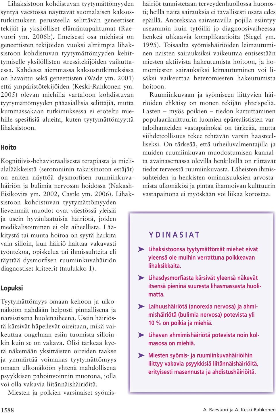 Kahdessa aiemmassa kaksostutkimuksissa on havaittu sekä geneettisten (Wade ym. 2001) että ympäristötekijöiden (Keski-Rahkonen ym.