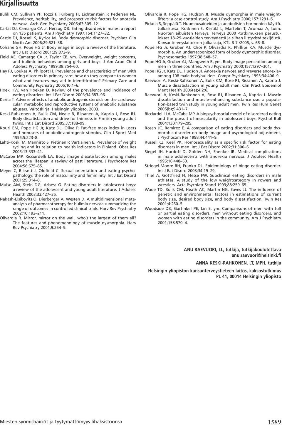 Psychiatr Clin North Am 2006;29:521 38. Cohane GH, Pope HG Jr. Body image in boys: a review of the literature. Int J Eat Disord 2001;29:373 9. Field AE, Camargo CA Jr, Taylor CB, ym.