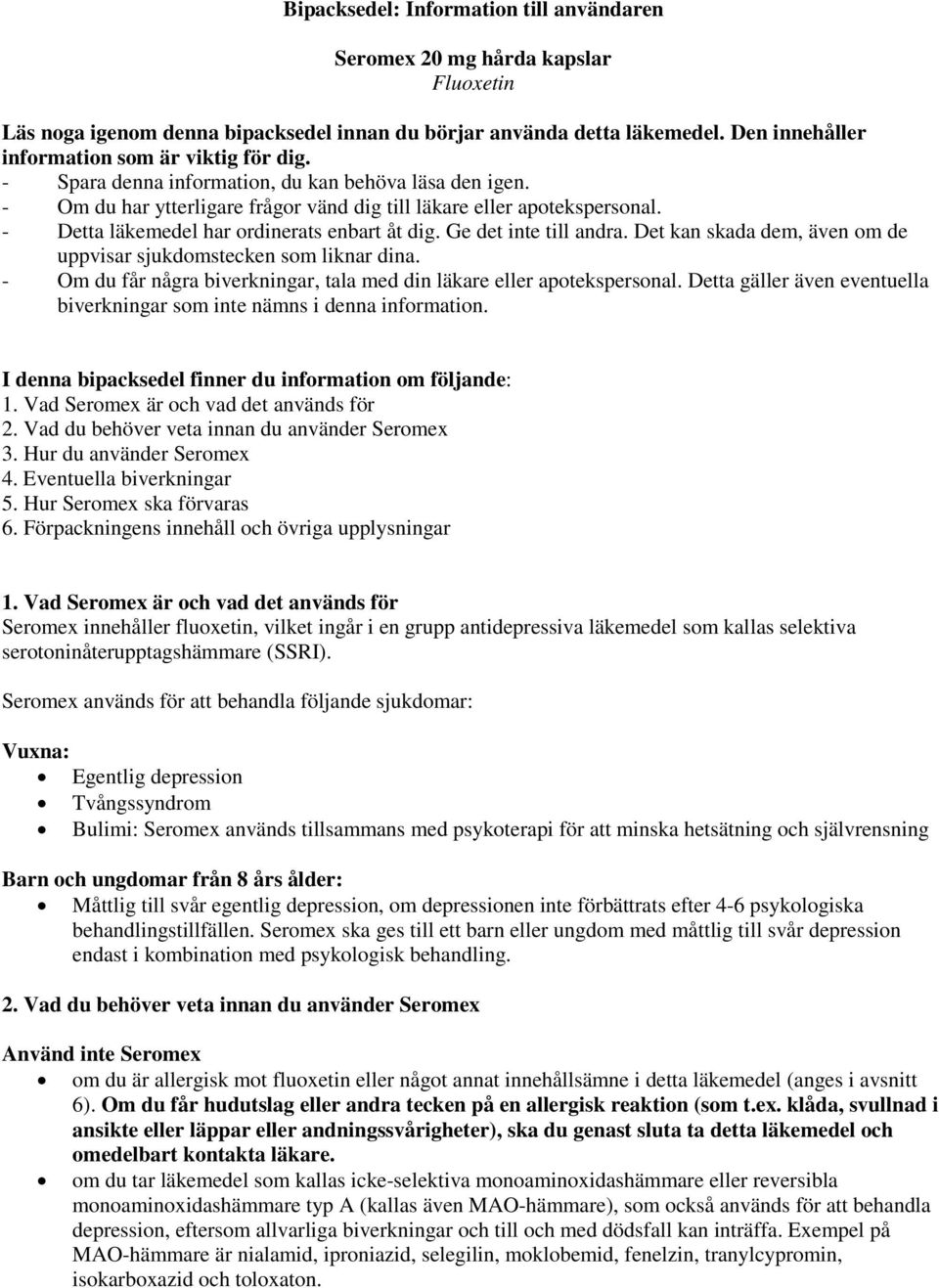 - Detta läkemedel har ordinerats enbart åt dig. Ge det inte till andra. Det kan skada dem, även om de uppvisar sjukdomstecken som liknar dina.