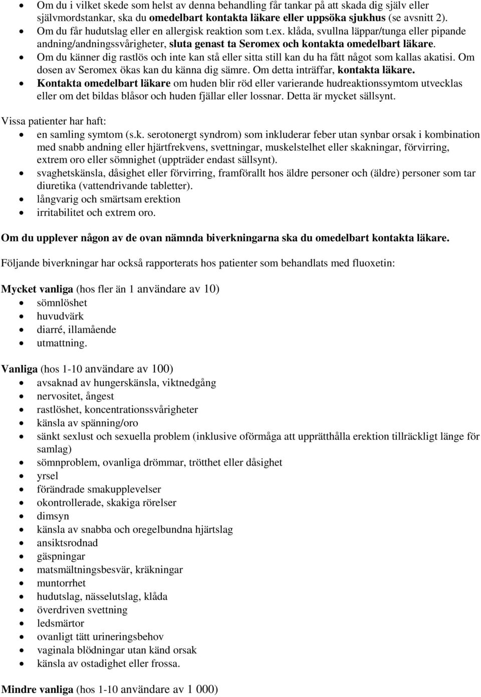 Om du känner dig rastlös och inte kan stå eller sitta still kan du ha fått något som kallas akatisi. Om dosen av Seromex ökas kan du känna dig sämre. Om detta inträffar, kontakta läkare.