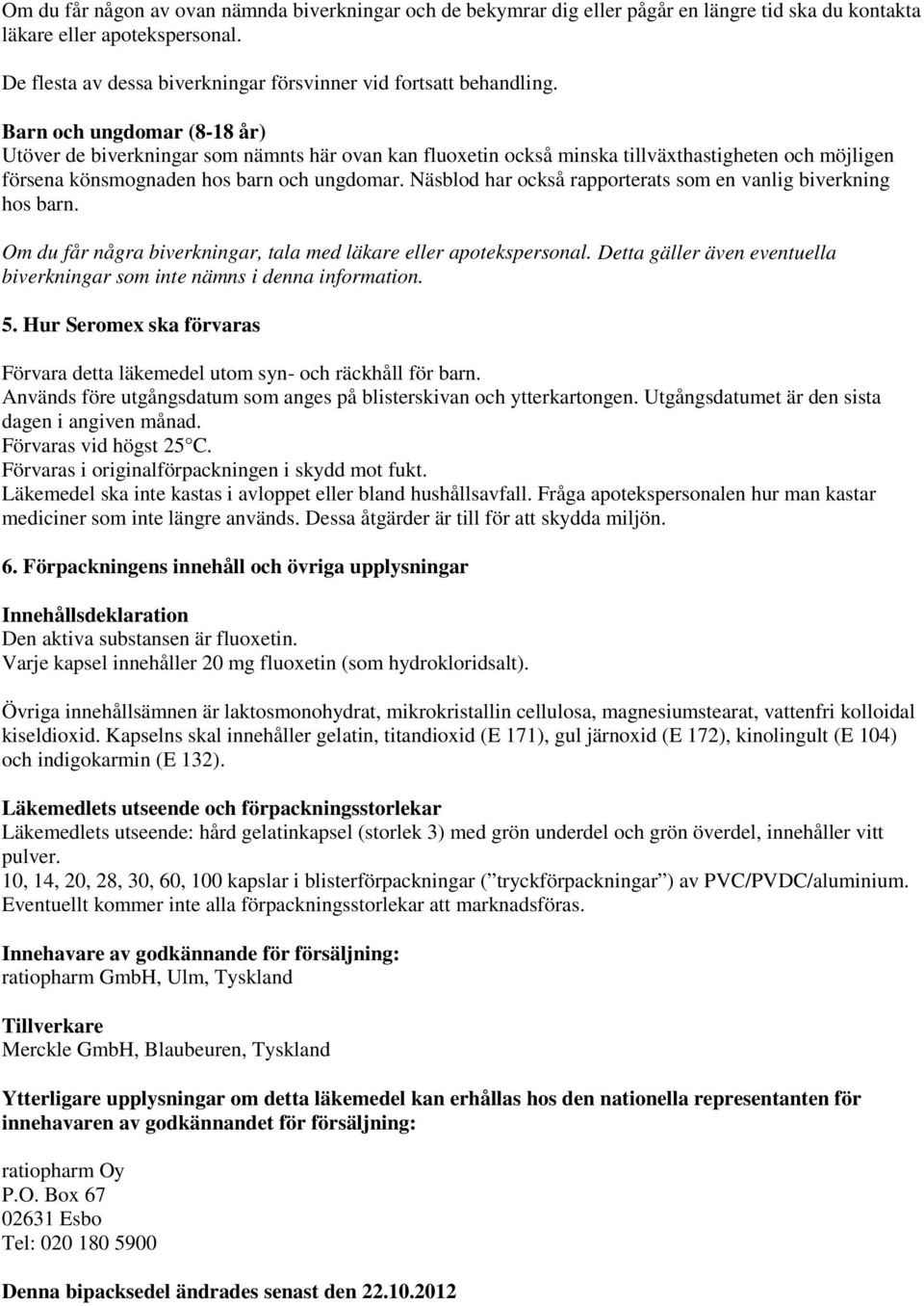 Barn och ungdomar (8-18 år) Utöver de biverkningar som nämnts här ovan kan fluoxetin också minska tillväxthastigheten och möjligen försena könsmognaden hos barn och ungdomar.