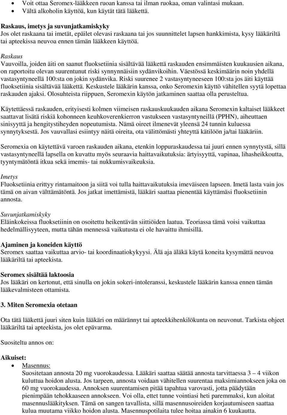 Raskaus Vauvoilla, joiden äiti on saanut fluoksetiinia sisältävää lääkettä raskauden ensimmäisten kuukausien aikana, on raportoitu olevan suurentunut riski synnynnäisiin sydänvikoihin.