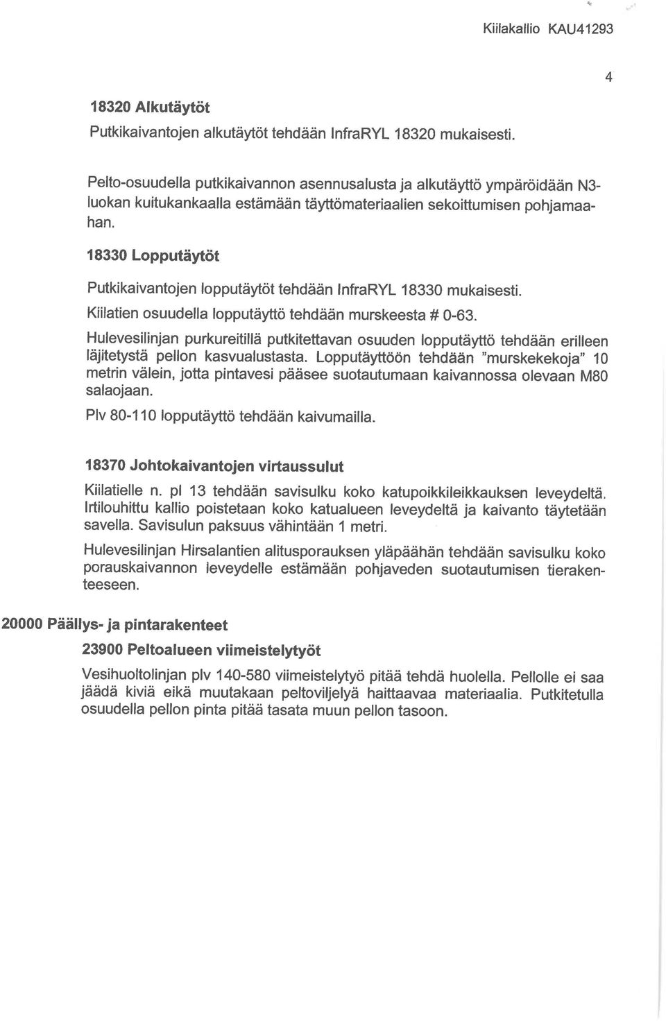 18330 Lopputäytöt Putkikaivantojen lopputäytöt tehdään InfraRYL 18330 mukaisesti. Kiilatien osuudella lopputäyttö tehdään murskeesta # 0-63.