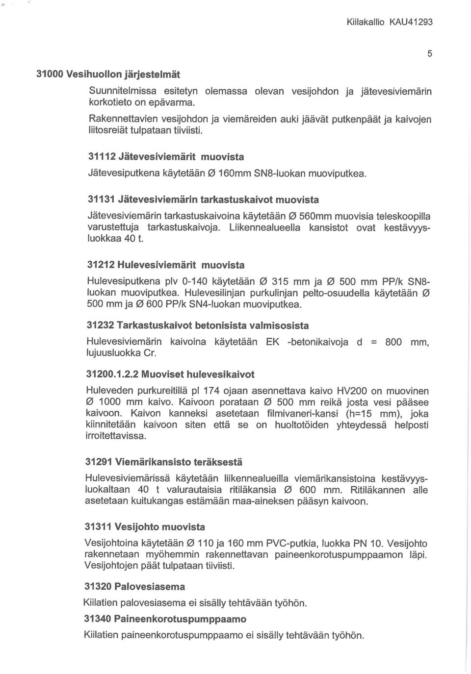 31131 Jätevesiviemärin tarkastuskaivot muovista Jätevesiviemärin tarkastuskaivoina käytetään 0 560mm muovisia teleskoopilla varustettuja tarkastuskaivoja.