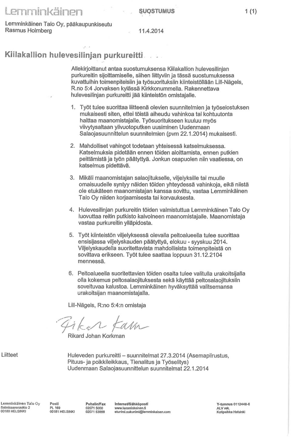 toimenpiteisiin ja työsuorituksiin kiinteistöllään Lill-Nägels, R.no 5:4 Jorvaksen kylässä Kirkkonummella. Rakennettava hulevesilinjan purkureitti jää kiinteistön omistajalle.