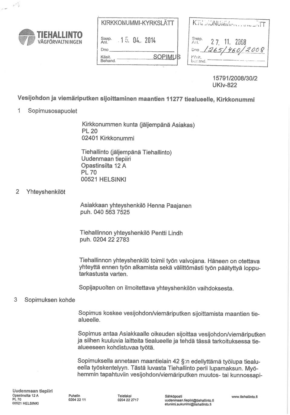 Kirkkonummi 1 Sopimusosapuolet 2 Yhteyshenkilöt Kirkkonummen kunta Qäljempänä Asiakas) PL 20 02401 Kirkkonummi Tiehallinto (jäljempänä Tiehallinto) Uudenmaan tiepiiri Opastinsilta 12 A PL 70 00521