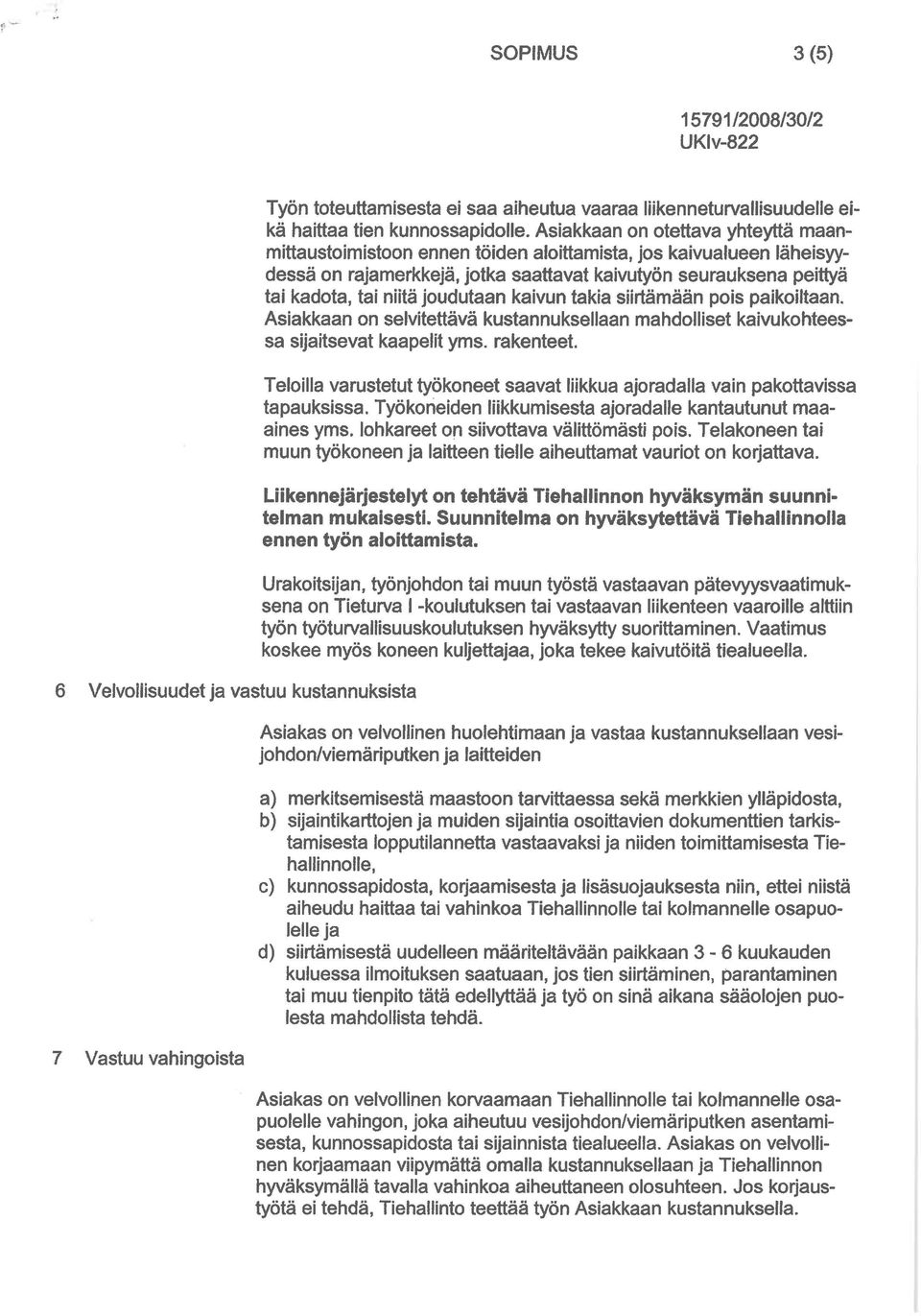 Asiakkaan on otettava yhteyttä maanmjttaustoimistoon ennen töiden aloittamista, jos kaivualueen läheisyydessä on rajamerkkejä, jotka saattavat kaivutyön seurauksena peittyä tai kadota, tai niitä