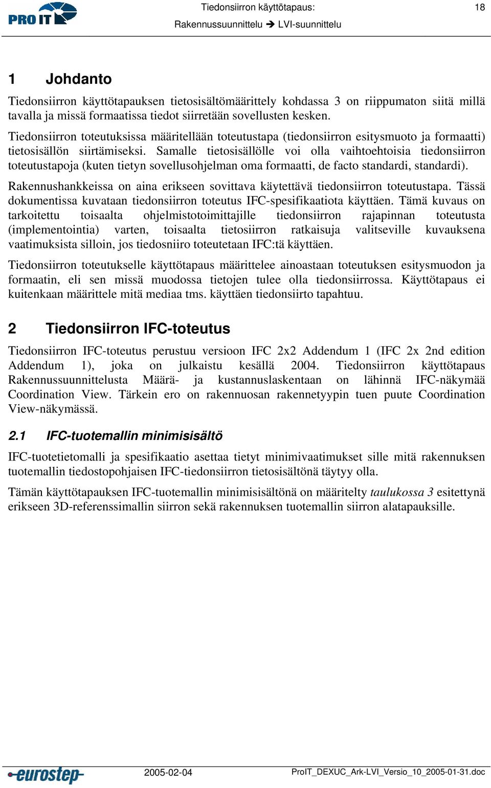 Samalle tietosisällölle voi olla vaihtoehtoisia tiedonsiirron toteutustapoja (kuten tietyn sovellusohjelman oma formaatti, de facto standardi, standardi).