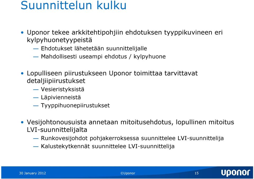 detaljiipiirustukset Vesieristyksistä Läpivienneistä Tyyppihuonepiirustukset Vesijohtonousuista annetaan mitoitusehdotus, lopullinen