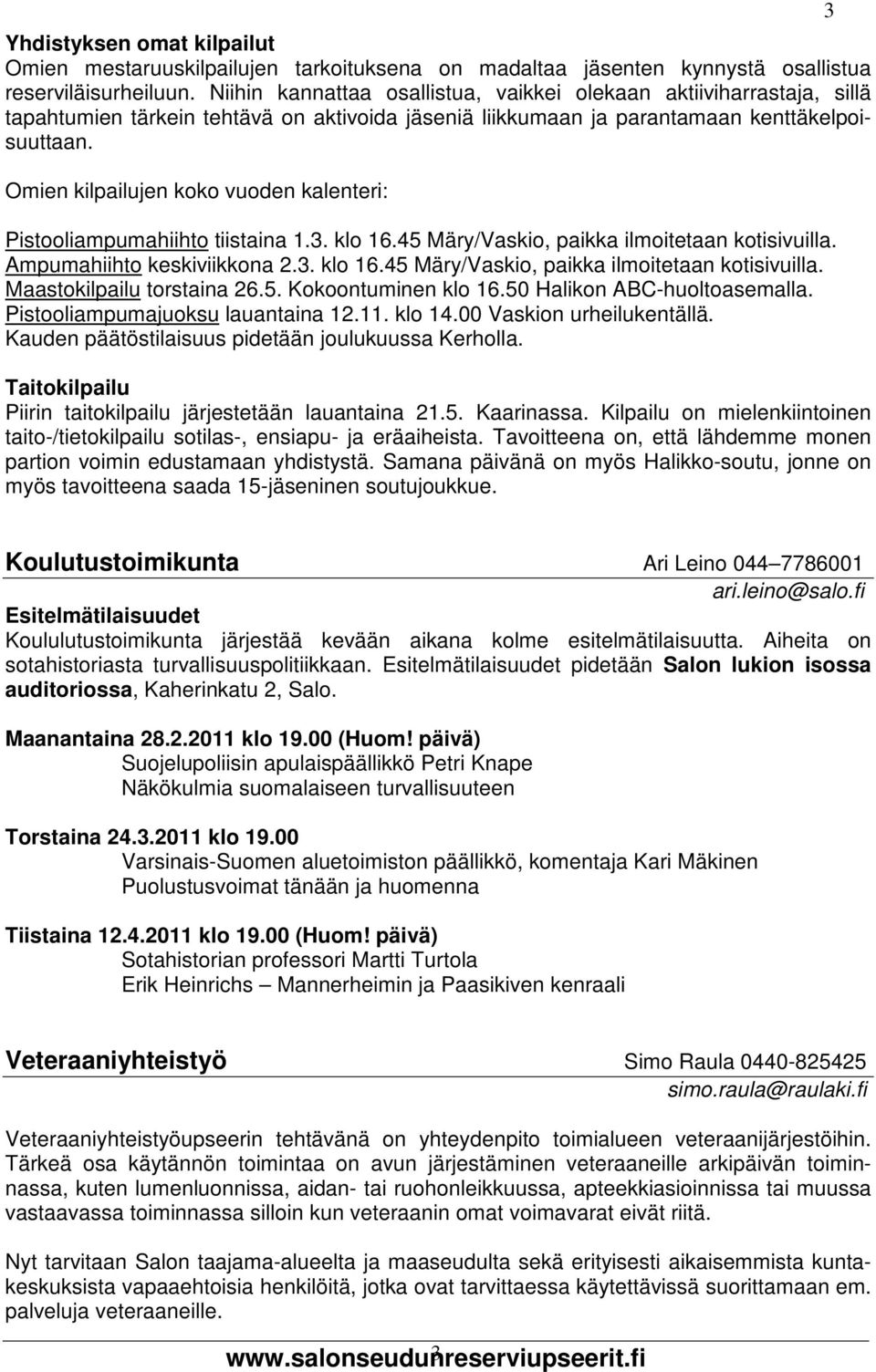 Omien kilpailujen koko vuoden kalenteri: Pistooliampumahiihto tiistaina 1.3. klo 16.45 Märy/Vaskio, paikka ilmoitetaan kotisivuilla. Ampumahiihto keskiviikkona 2.3. klo 16.45 Märy/Vaskio, paikka ilmoitetaan kotisivuilla. Maastokilpailu torstaina 26.