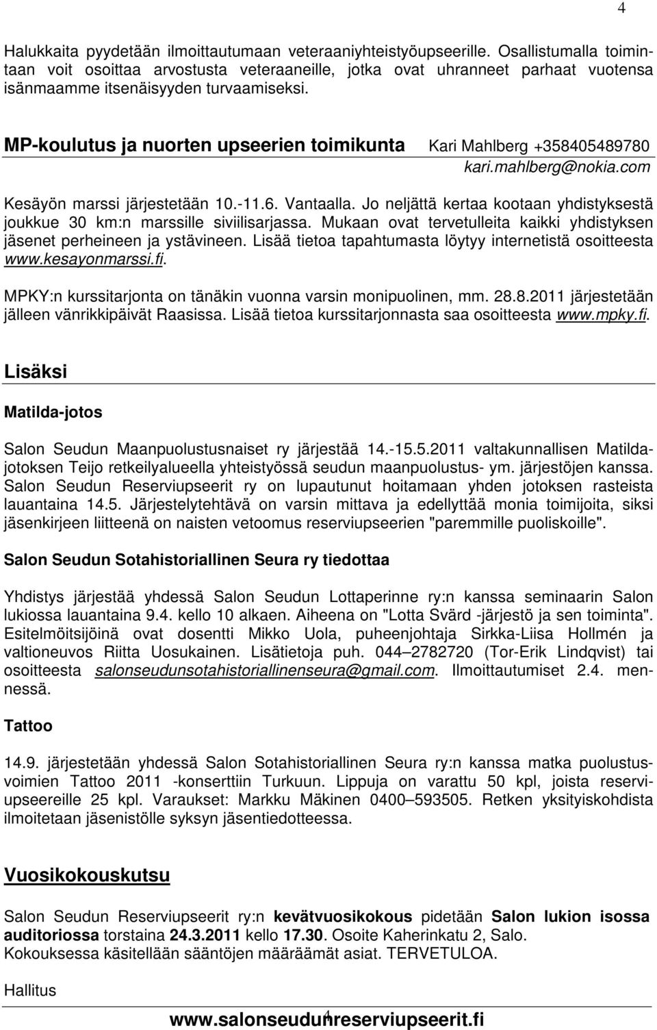 4 MP-koulutus ja nuorten upseerien toimikunta Kari Mahlberg +358405489780 kari.mahlberg@nokia.com Kesäyön marssi järjestetään 10.-11.6. Vantaalla.