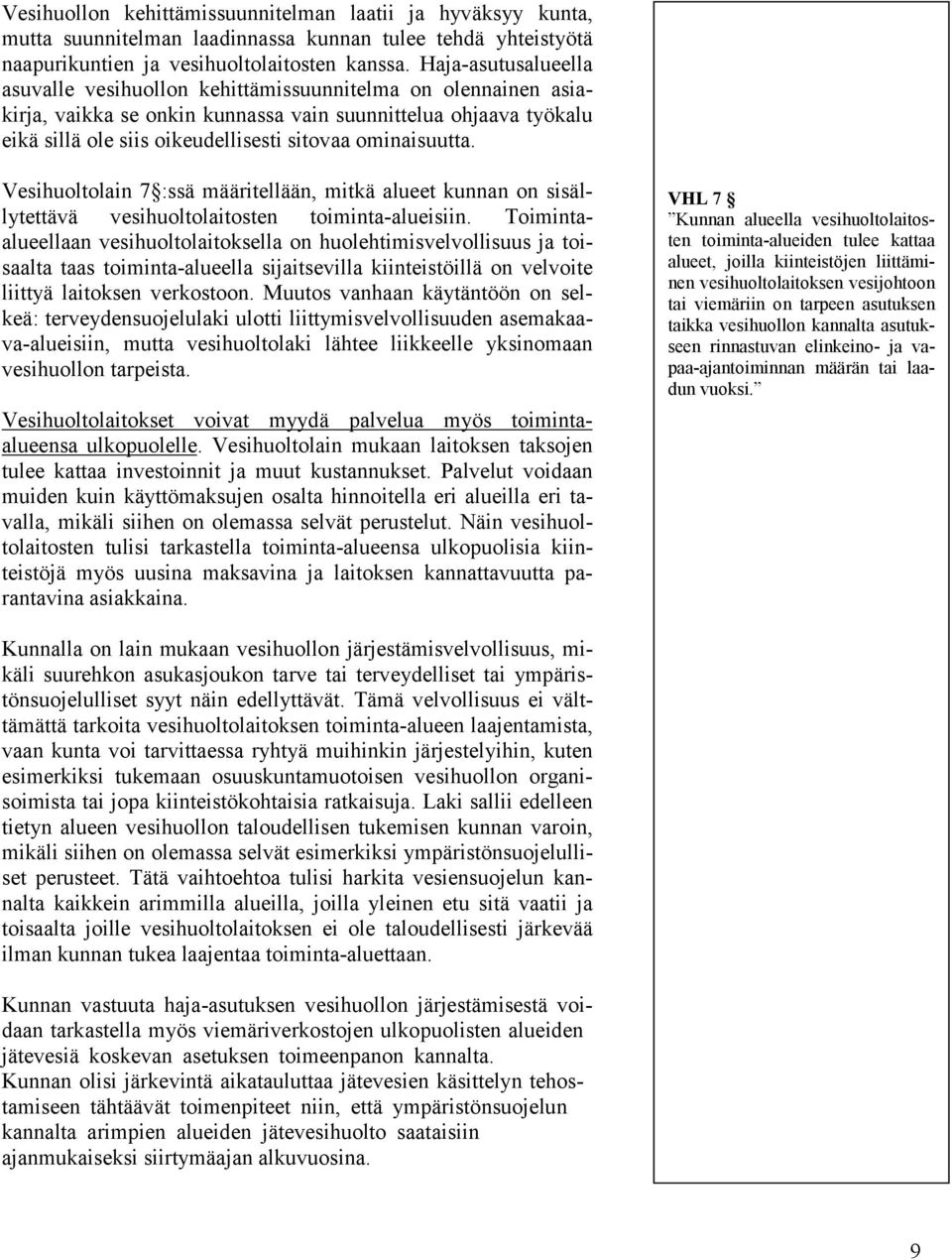 ominaisuutta. Vesihuoltolain 7 :ssä määritellään, mitkä alueet kunnan on sisällytettävä vesihuoltolaitosten toiminta-alueisiin.