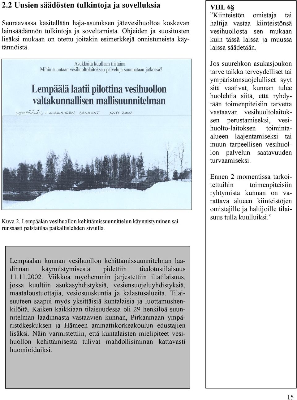 VHL 6 Kiinteistön omistaja tai haltija vastaa kiinteistönsä vesihuollosta sen mukaan kuin tässä laissa ja muussa laissa säädetään.