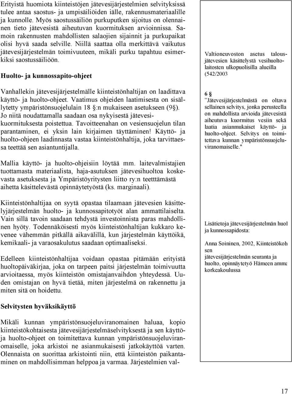 Samoin rakennusten mahdollisten salaojien sijainnit ja purkupaikat olisi hyvä saada selville.