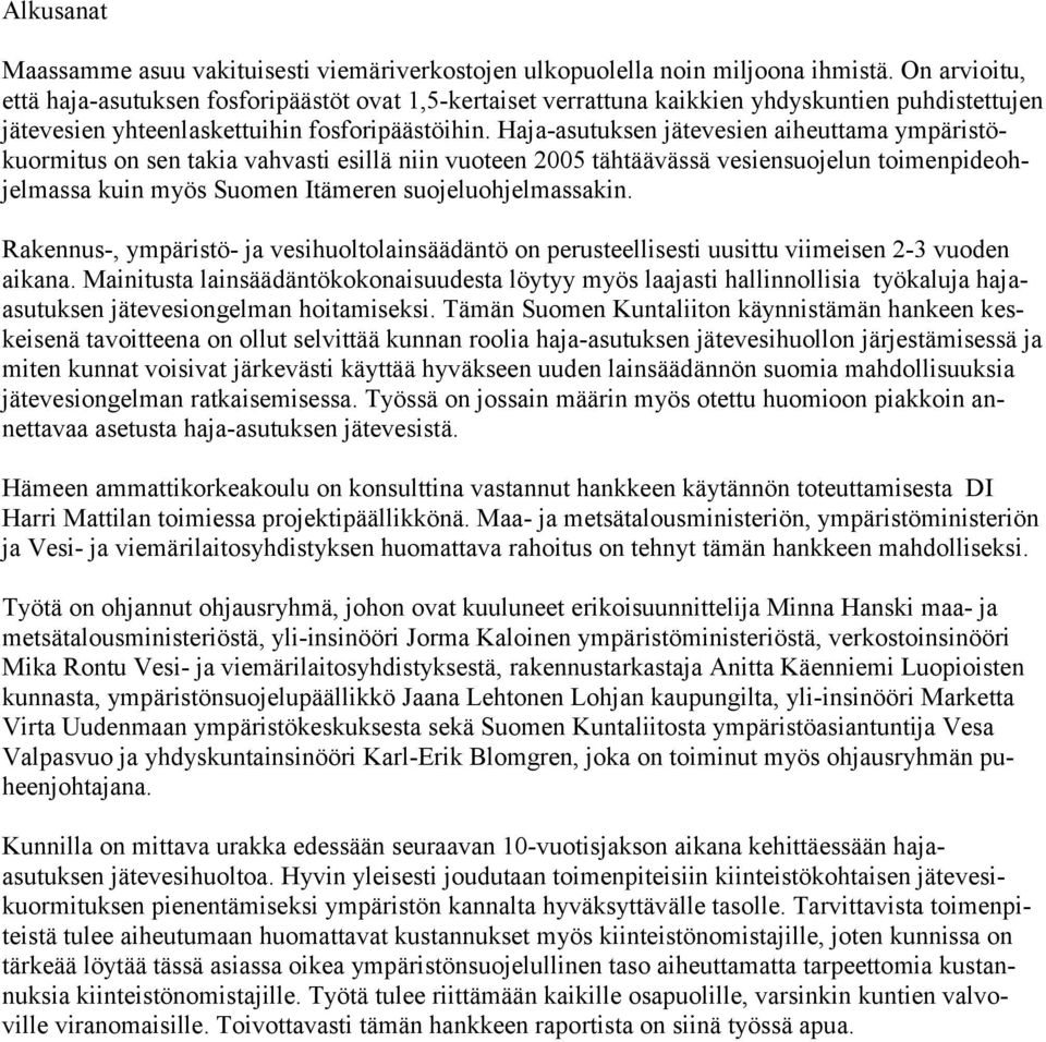 Haja-asutuksen jätevesien aiheuttama ympäristökuormitus on sen takia vahvasti esillä niin vuoteen 2005 tähtäävässä vesiensuojelun toimenpideohjelmassa kuin myös Suomen Itämeren suojeluohjelmassakin.