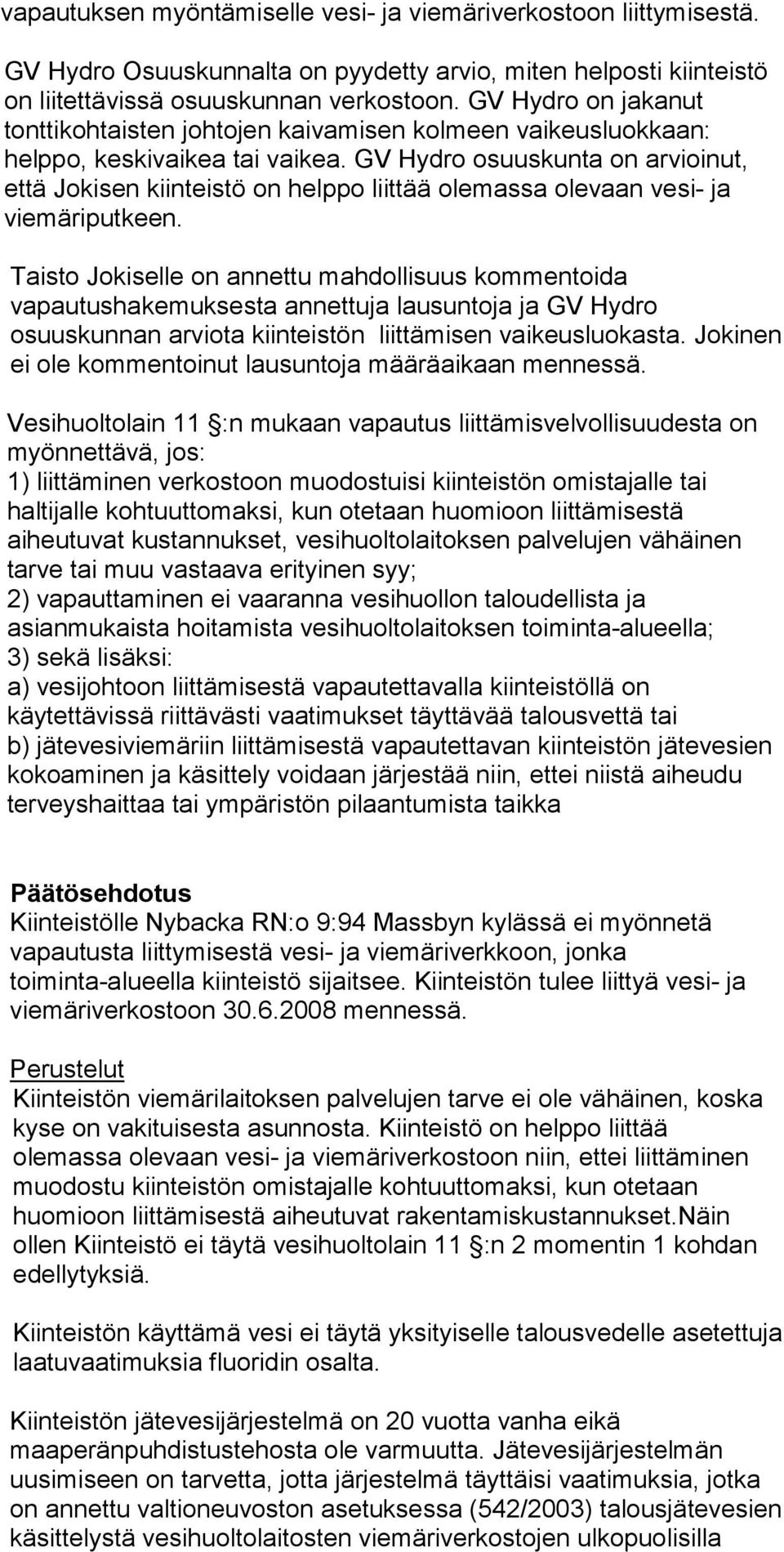 GV Hydro osuuskunta on arvioinut, että Jokisen kiinteistö on helppo liittää olemassa olevaan vesi- ja viemäriputkeen.