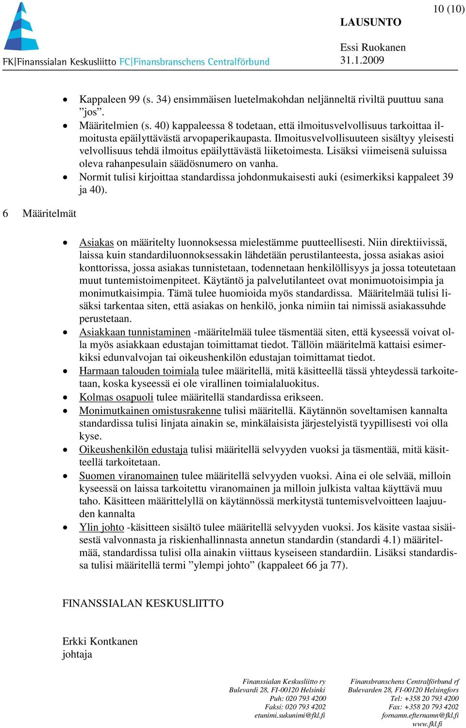 Ilmoitusvelvollisuuteen sisältyy yleisesti velvollisuus tehdä ilmoitus epäilyttävästä liiketoimesta. Lisäksi viimeisenä suluissa oleva rahanpesulain säädösnumero on vanha.