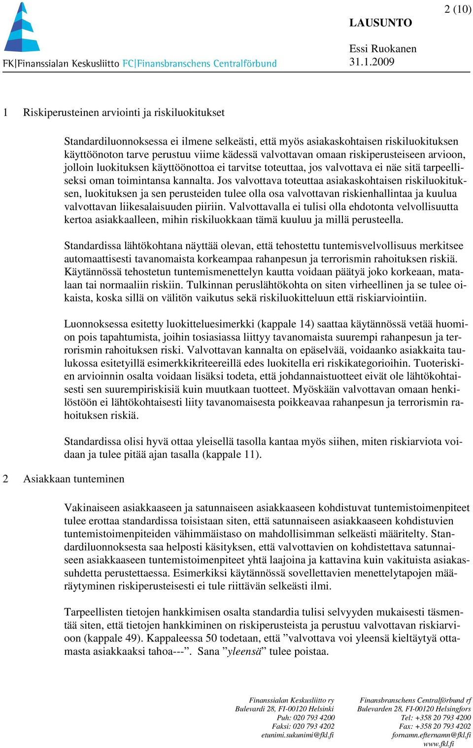 Jos valvottava toteuttaa asiakaskohtaisen riskiluokituksen, luokituksen ja sen perusteiden tulee olla osa valvottavan riskienhallintaa ja kuulua valvottavan liikesalaisuuden piiriin.