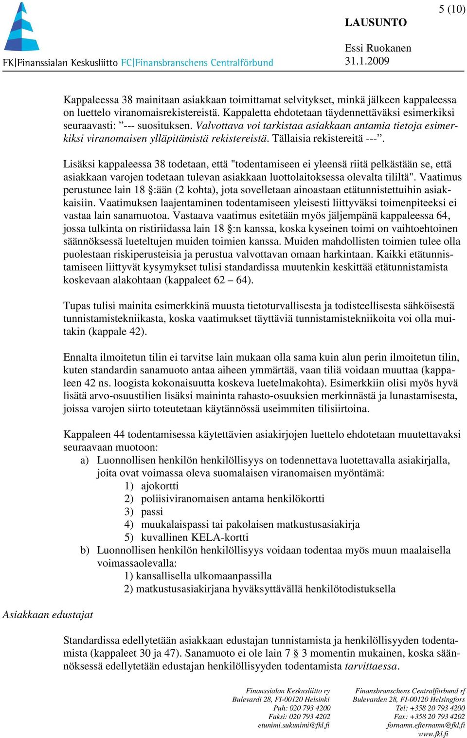 Tällaisia rekistereitä ---. Lisäksi kappaleessa 38 todetaan, että "todentamiseen ei yleensä riitä pelkästään se, että asiakkaan varojen todetaan tulevan asiakkaan luottolaitoksessa olevalta tililtä".