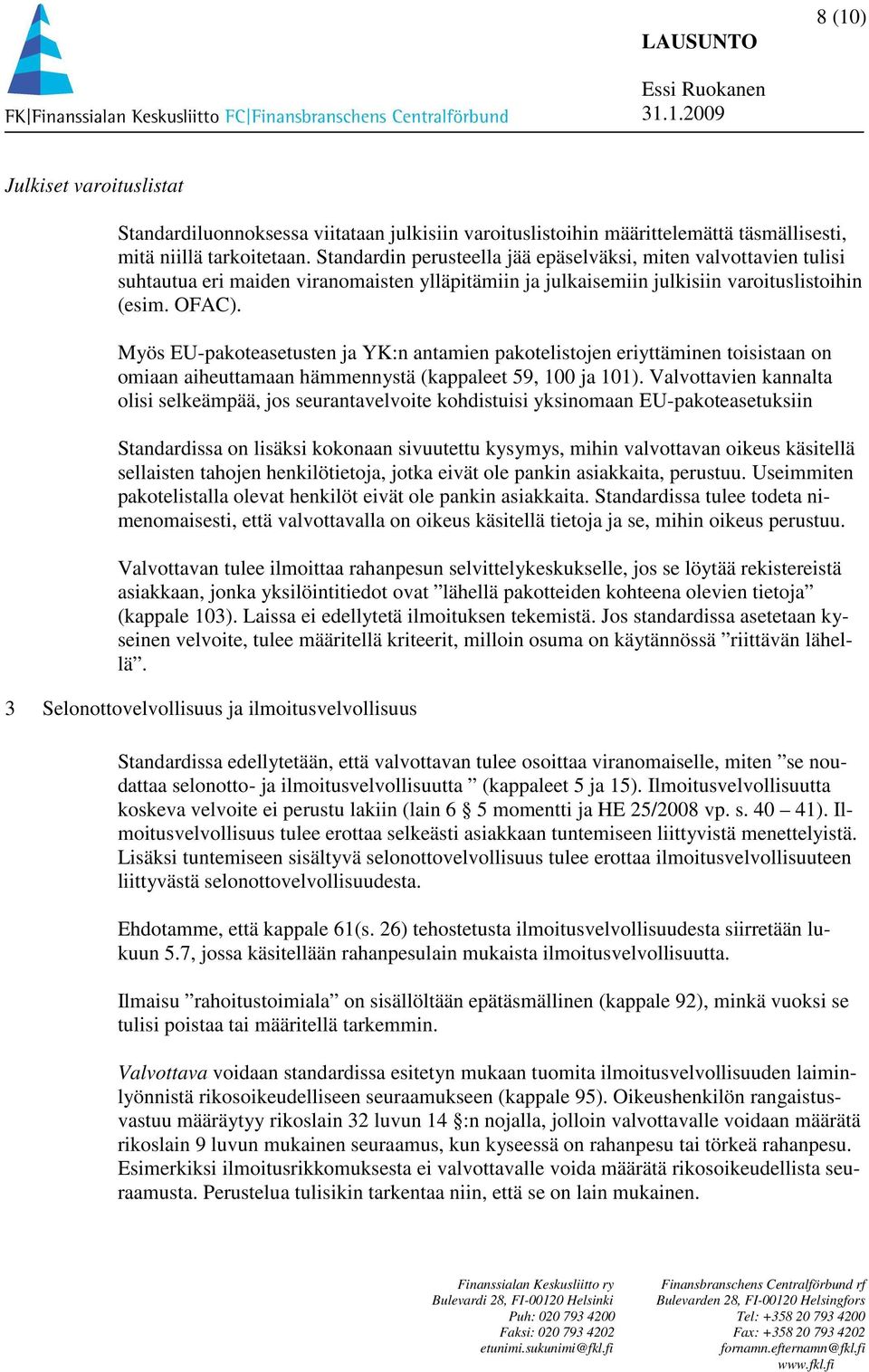 Myös EU-pakoteasetusten ja YK:n antamien pakotelistojen eriyttäminen toisistaan on omiaan aiheuttamaan hämmennystä (kappaleet 59, 100 ja 101).