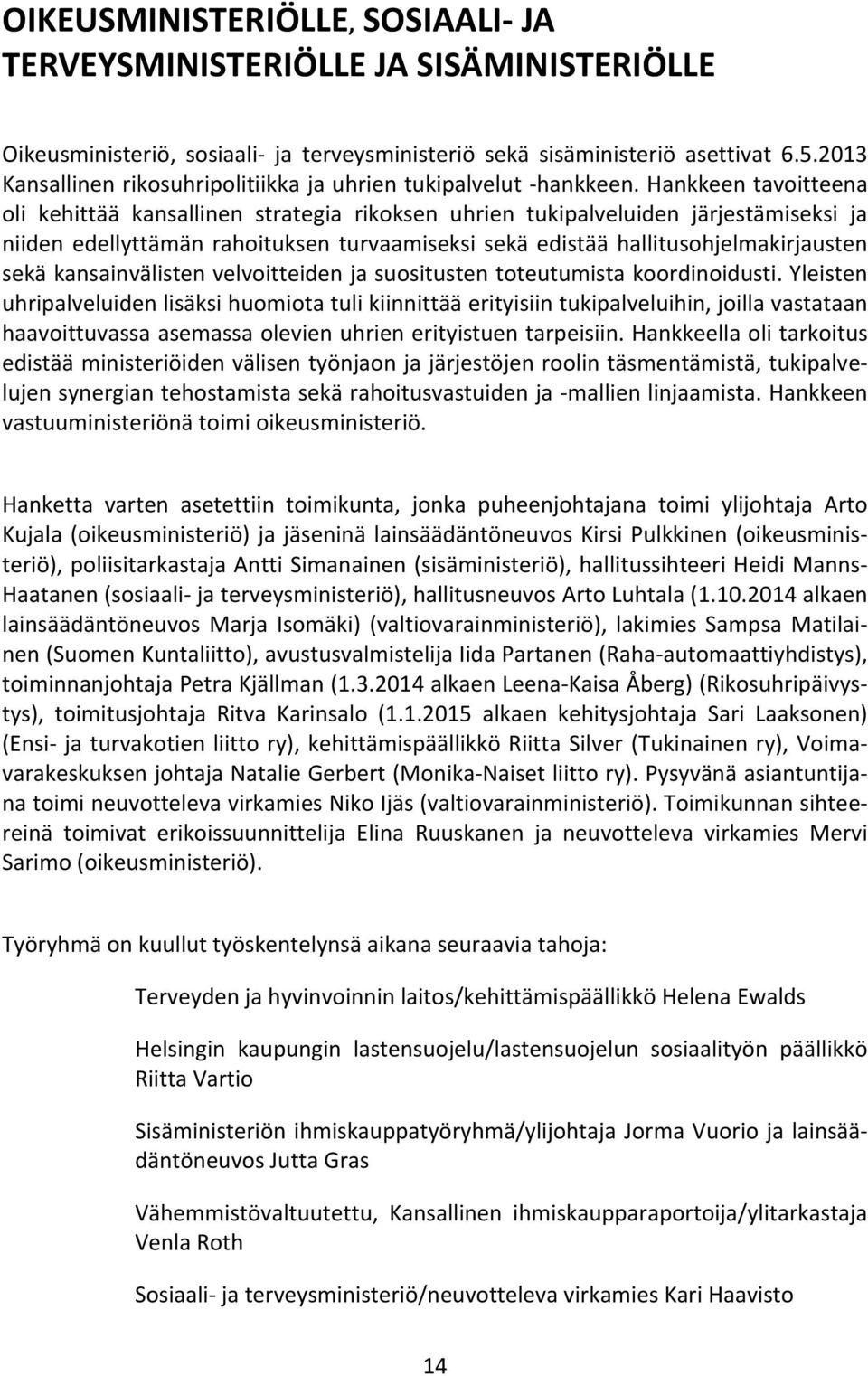 Hankkeen tavoitteena oli kehittää kansallinen strategia rikoksen uhrien tukipalveluiden järjestämiseksi ja niiden edellyttämän rahoituksen turvaamiseksi sekä edistää hallitusohjelmakirjausten sekä