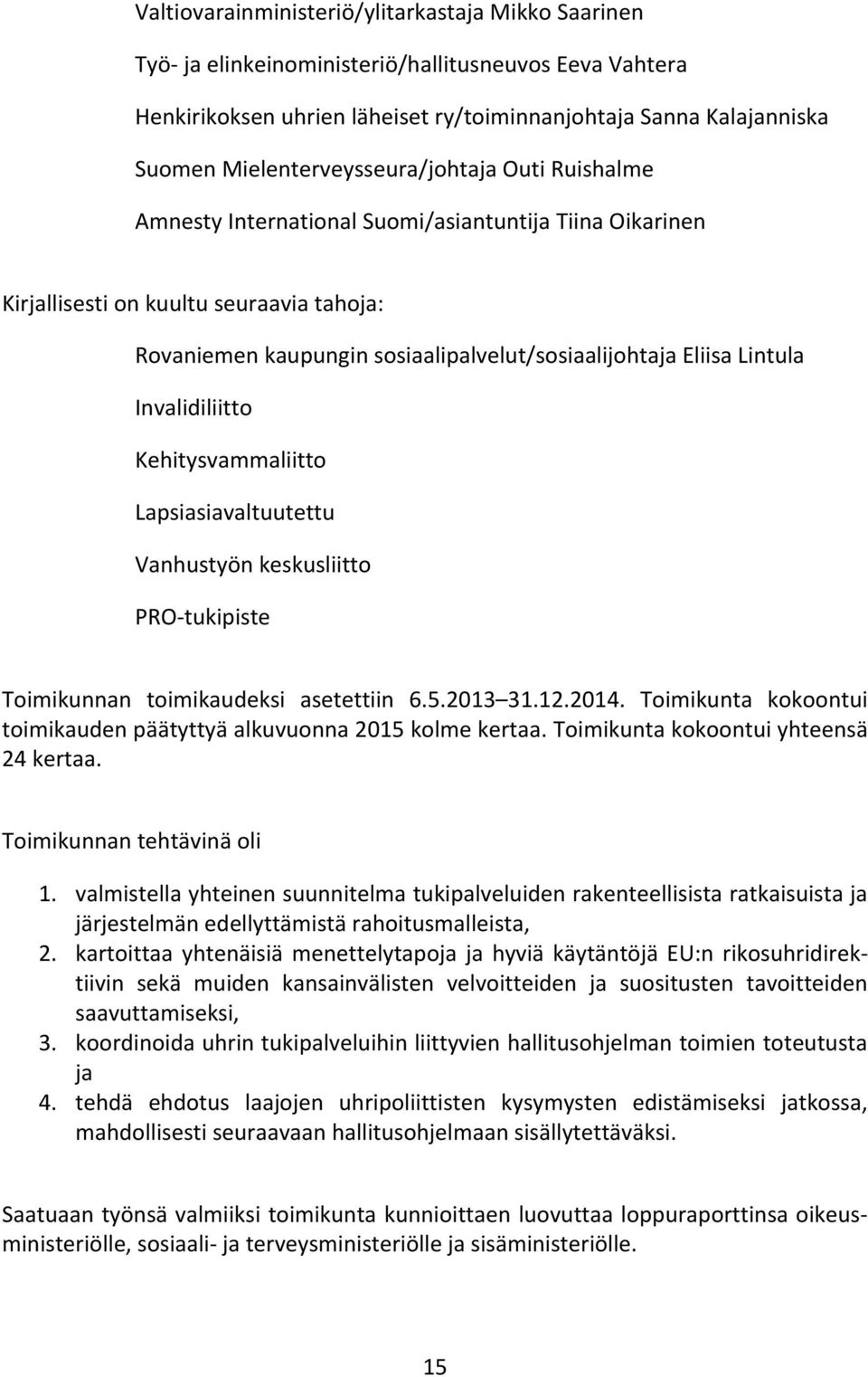 Eliisa Lintula Invalidiliitto Kehitysvammaliitto Lapsiasiavaltuutettu Vanhustyön keskusliitto PRO- tukipiste Toimikunnan toimikaudeksi asetettiin 6.5.2013 31.12.2014.