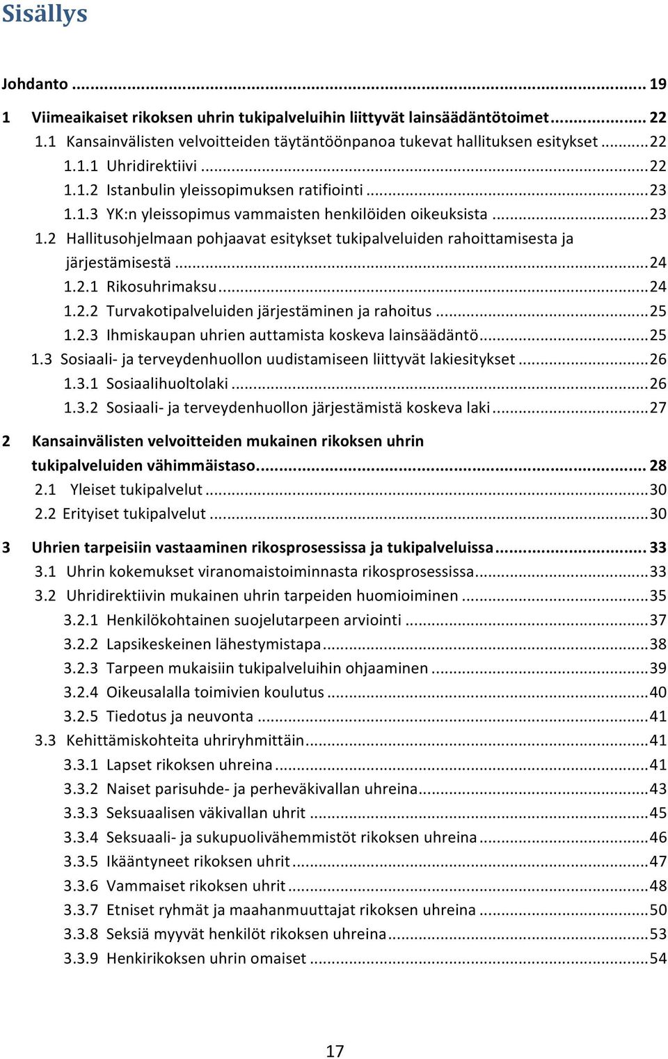 .. 24 1.2.1 Rikosuhrimaksu... 24 1.2.2 Turvakotipalveluiden järjestäminen ja rahoitus... 25 1.2.3 Ihmiskaupan uhrien auttamista koskeva lainsäädäntö... 25 1.3 Sosiaali- ja terveydenhuollon uudistamiseen liittyvät lakiesitykset.