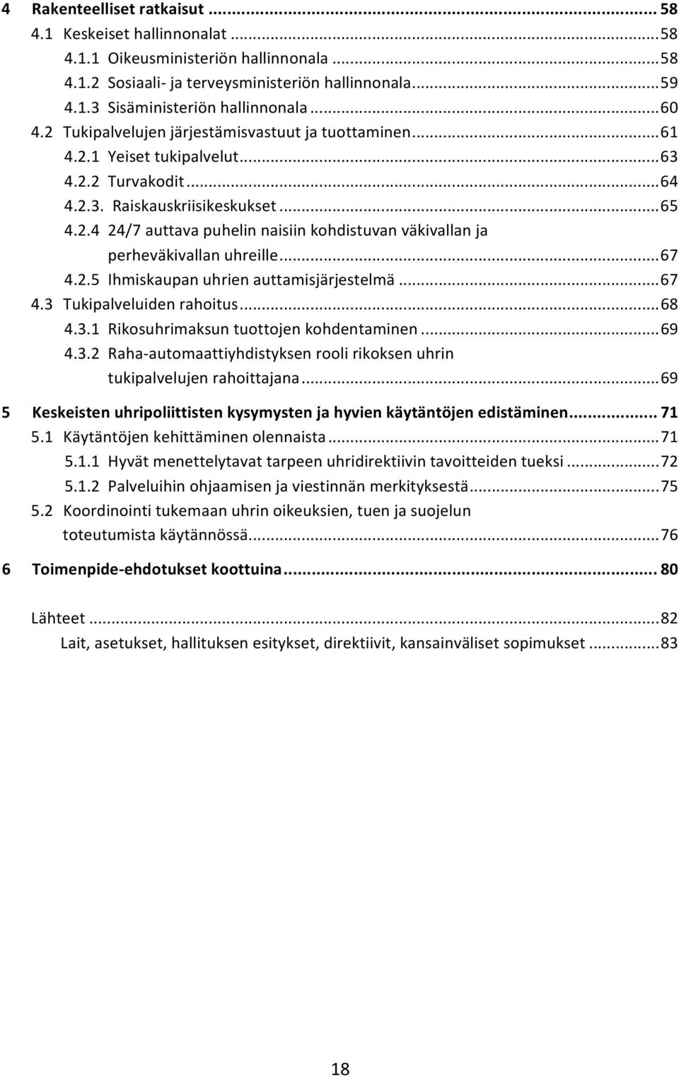 .. 67 4.2.5 Ihmiskaupan uhrien auttamisjärjestelmä... 67 4.3 Tukipalveluiden rahoitus... 68 4.3.1 Rikosuhrimaksun tuottojen kohdentaminen... 69 4.3.2 Raha- automaattiyhdistyksen rooli rikoksen uhrin tukipalvelujen rahoittajana.