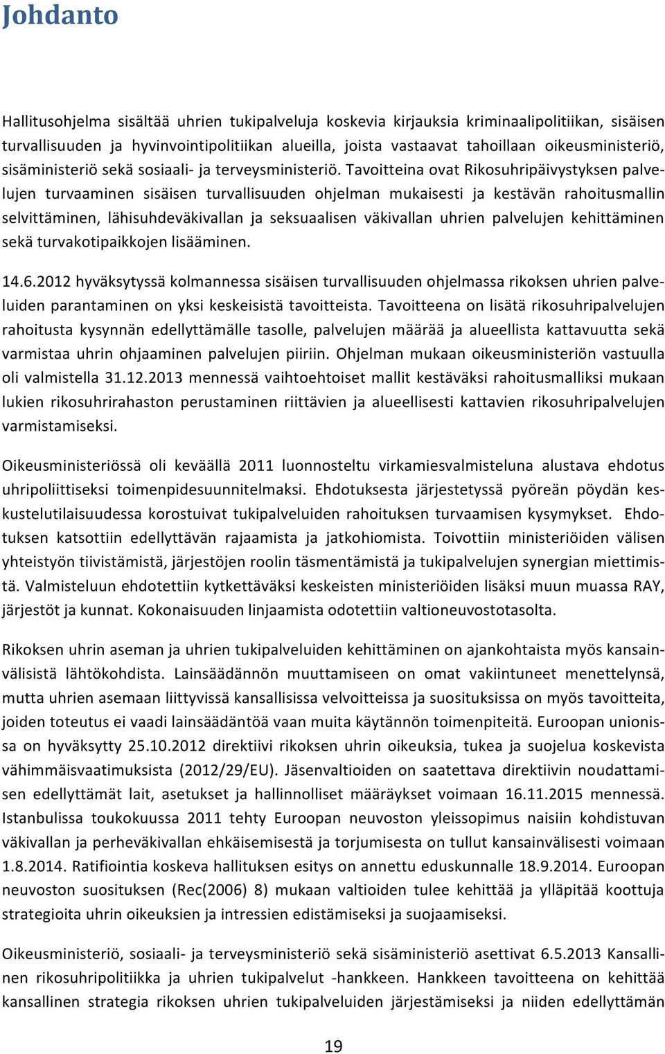 Tavoitteina ovat Rikosuhripäivystyksen palve- lujen turvaaminen sisäisen turvallisuuden ohjelman mukaisesti ja kestävän rahoitusmallin selvittäminen, lähisuhdeväkivallan ja seksuaalisen väkivallan