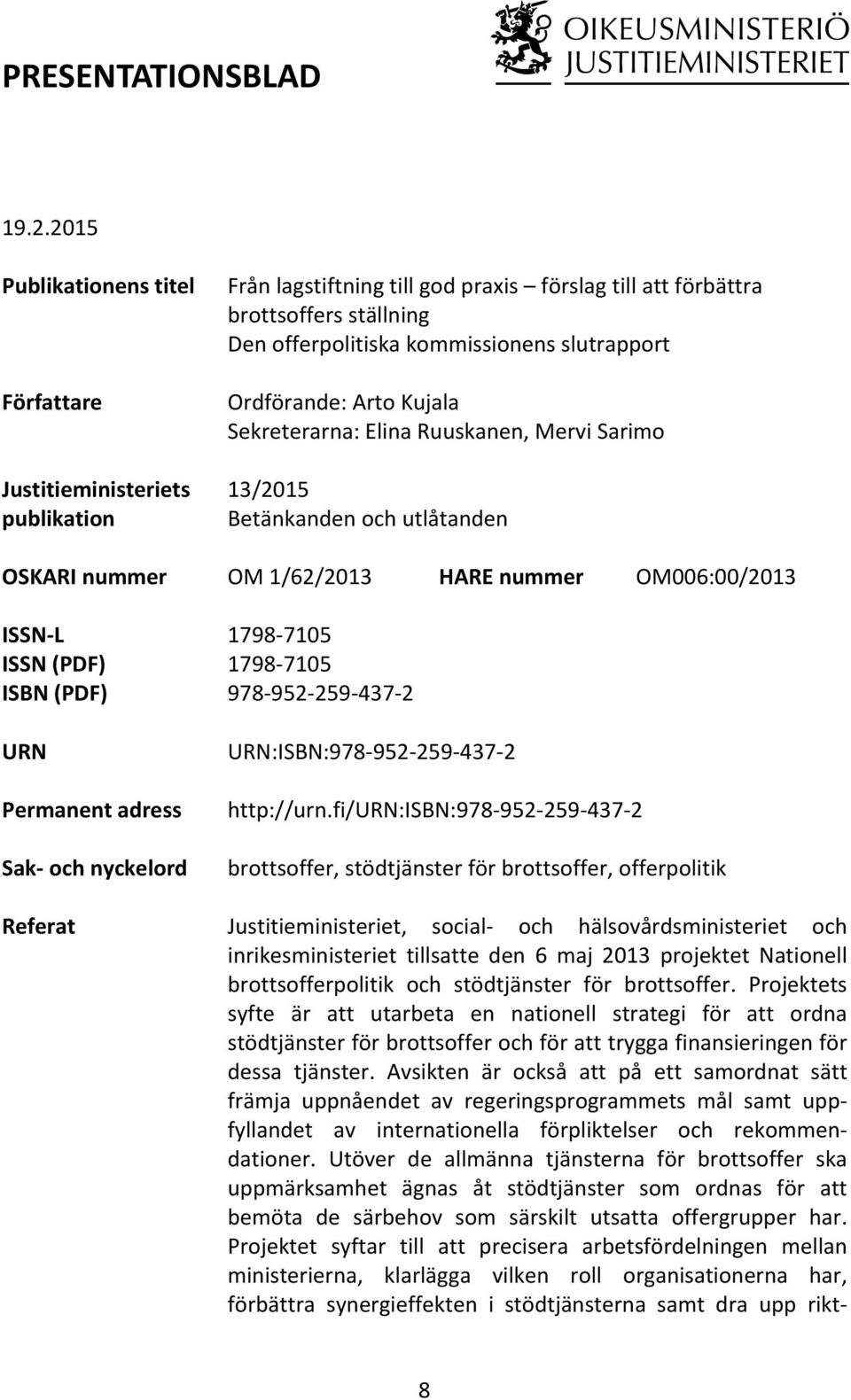 Ordförande: Arto Kujala Sekreterarna: Elina Ruuskanen, Mervi Sarimo 13/2015 Betänkanden och utlåtanden OSKARI nummer OM 1/62/2013 HARE nummer OM006:00/2013 ISSN- L ISSN (PDF) ISBN (PDF) URN Permanent