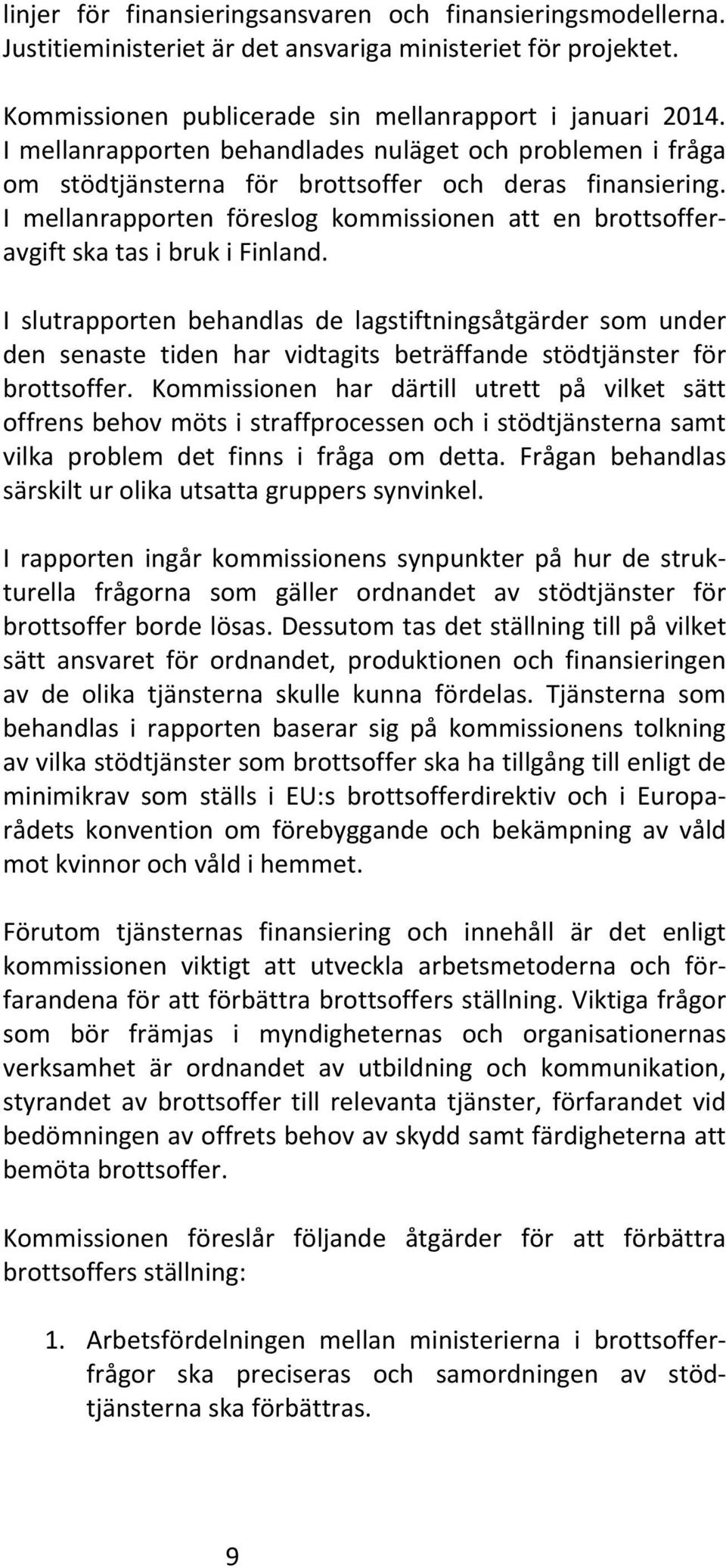 I mellanrapporten föreslog kommissionen att en brottsoffer- avgift ska tas i bruk i Finland.