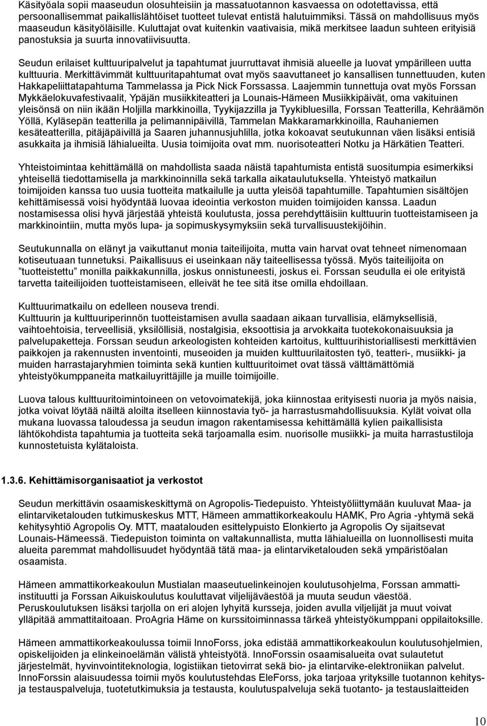 Seudun erilaiset kulttuuripalvelut ja tapahtumat juurruttavat ihmisiä alueelle ja luovat ympärilleen uutta kulttuuria.