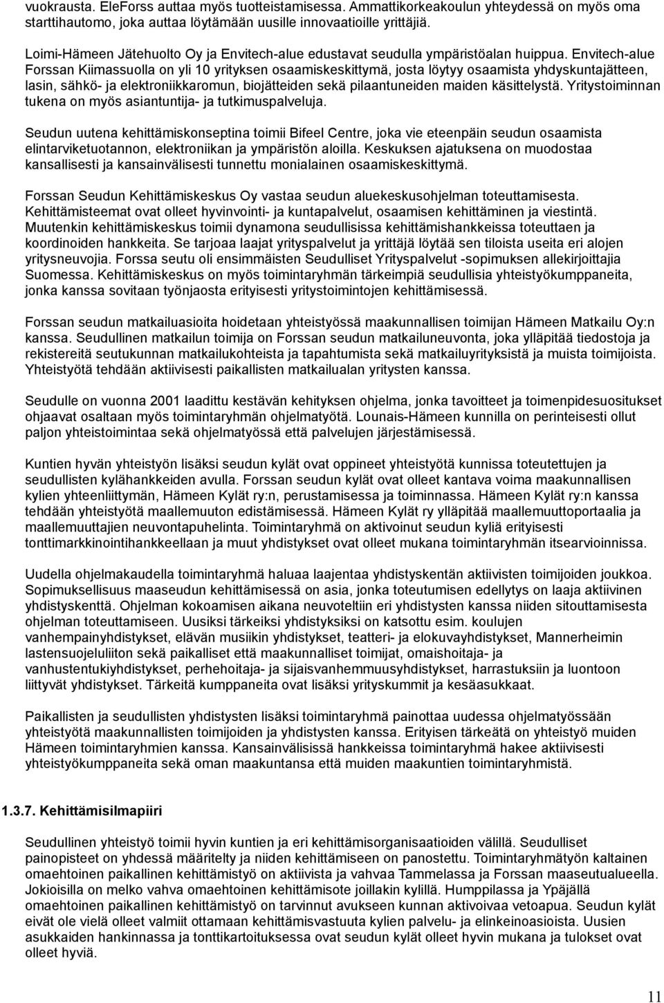 Envitech-alue Forssan Kiimassuolla on yli 10 yrityksen osaamiskeskittymä, josta löytyy osaamista yhdyskuntajätteen, lasin, sähkö- ja elektroniikkaromun, biojätteiden sekä pilaantuneiden maiden