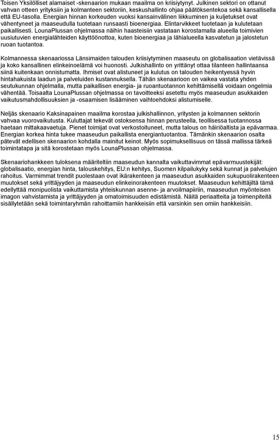 Energian hinnan korkeuden vuoksi kansainvälinen liikkuminen ja kuljetukset ovat vähentyneet ja maaseudulla tuotetaan runsaasti bioenergiaa. Elintarvikkeet tuotetaan ja kulutetaan paikallisesti.