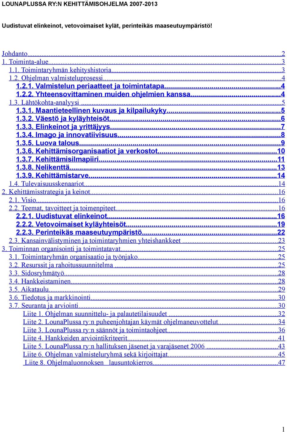 ..6 1.3.3. Elinkeinot ja yrittäjyys...7 1.3.4. Imago ja innovatiivisuus...8 1.3.5. Luova talous...9 1.3.6. Kehittämisorganisaatiot ja verkostot...10 1.3.7. Kehittämisilmapiiri...11 1.3.8. Nelikenttä.