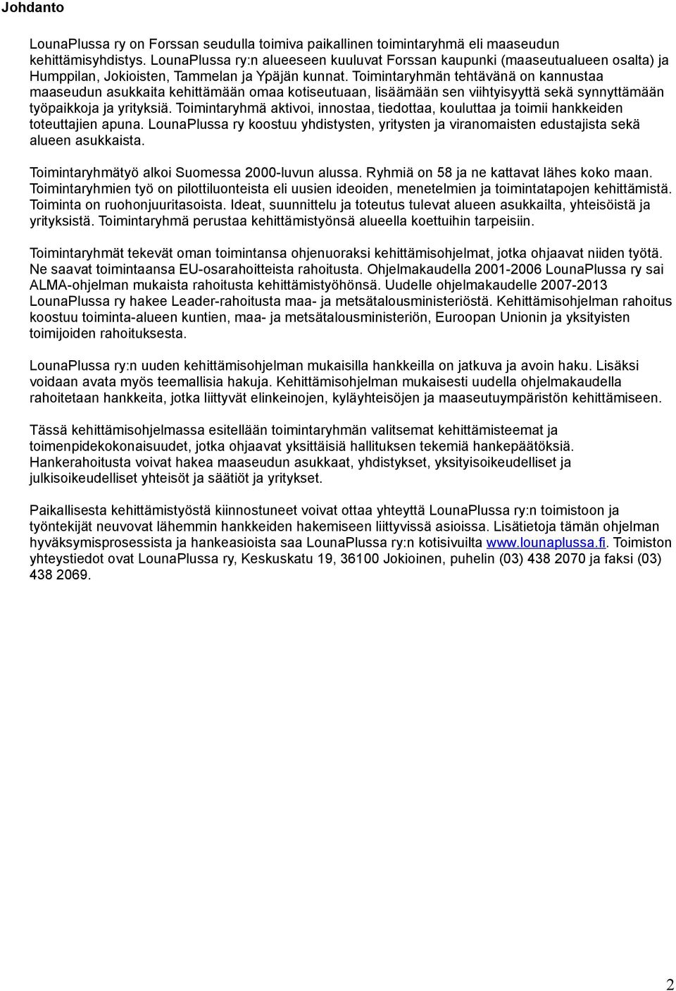 Toimintaryhmän tehtävänä on kannustaa maaseudun asukkaita kehittämään omaa kotiseutuaan, lisäämään sen viihtyisyyttä sekä synnyttämään työpaikkoja ja yrityksiä.