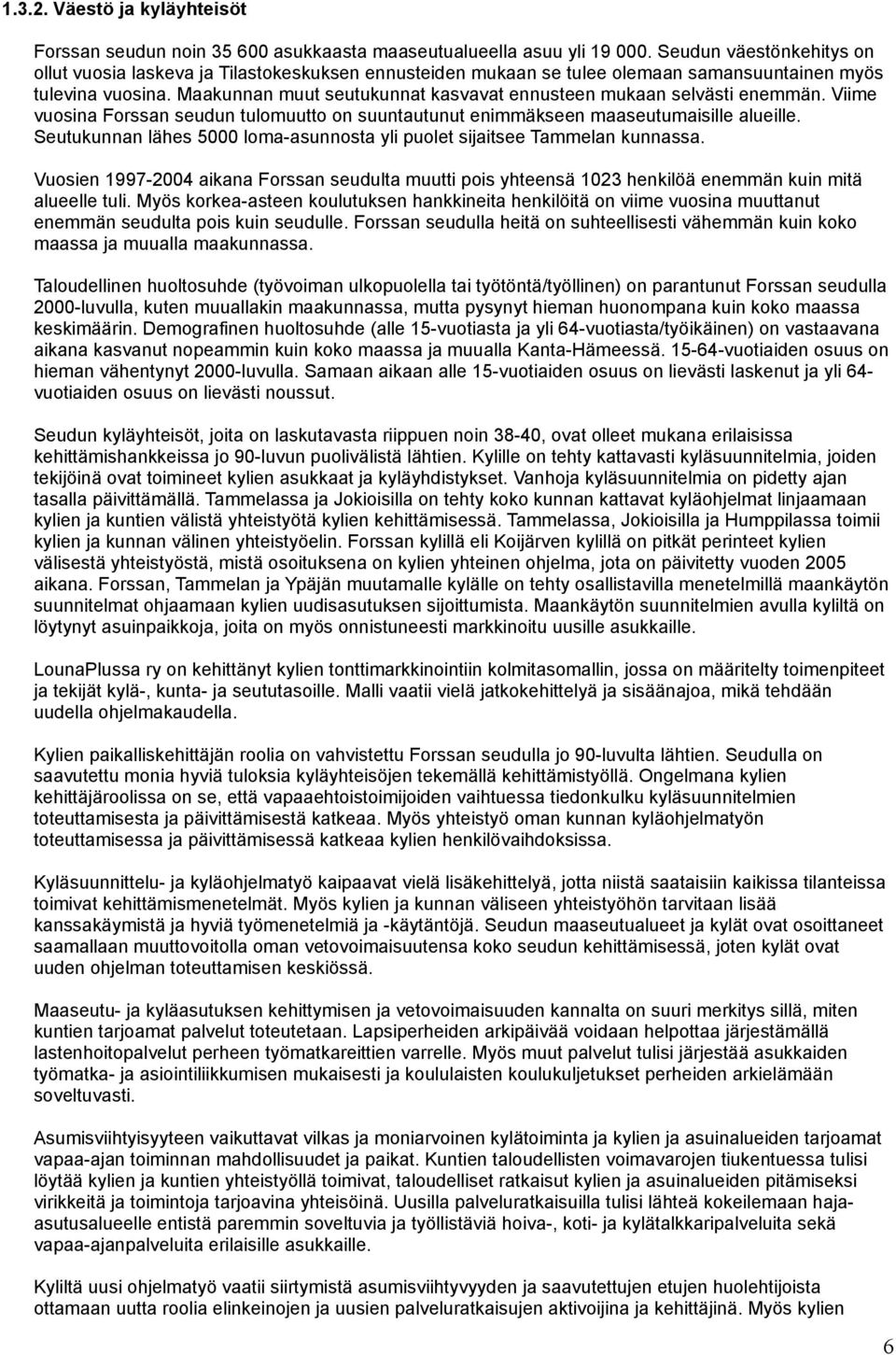 Maakunnan muut seutukunnat kasvavat ennusteen mukaan selvästi enemmän. Viime vuosina Forssan seudun tulomuutto on suuntautunut enimmäkseen maaseutumaisille alueille.