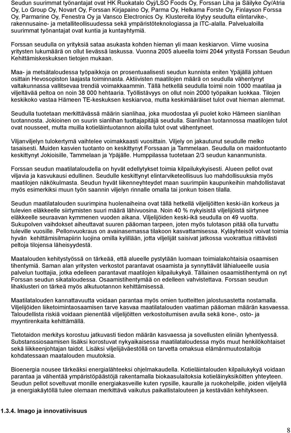 Palvelualoilla suurimmat työnantajat ovat kuntia ja kuntayhtymiä. Forssan seudulla on yrityksiä sataa asukasta kohden hieman yli maan keskiarvon.