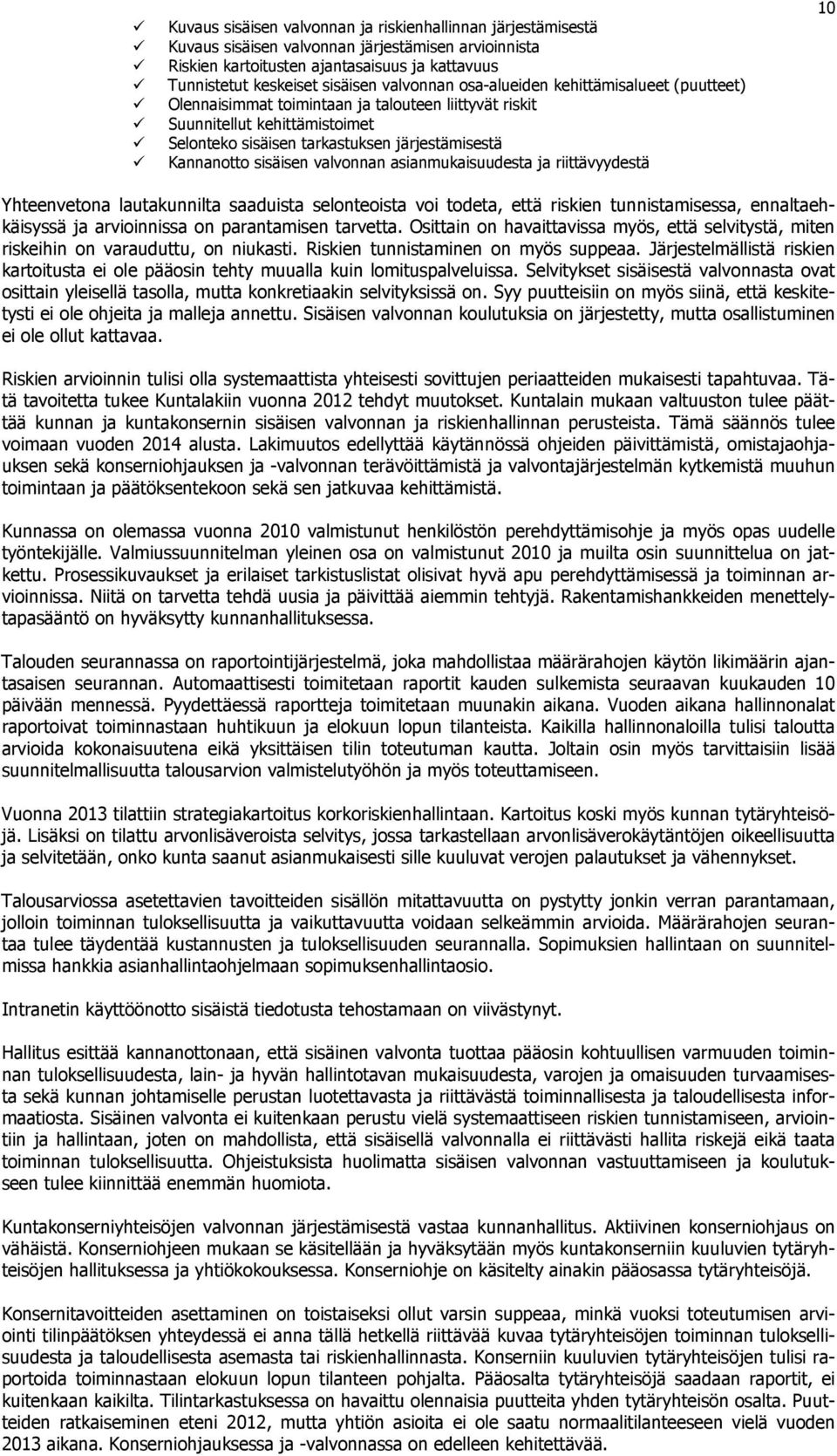 sisäisen valvonnan asianmukaisuudesta ja riittävyydestä Yhteenvetona lautakunnilta saaduista selonteoista voi todeta, että riskien tunnistamisessa, ennaltaehkäisyssä ja arvioinnissa on parantamisen