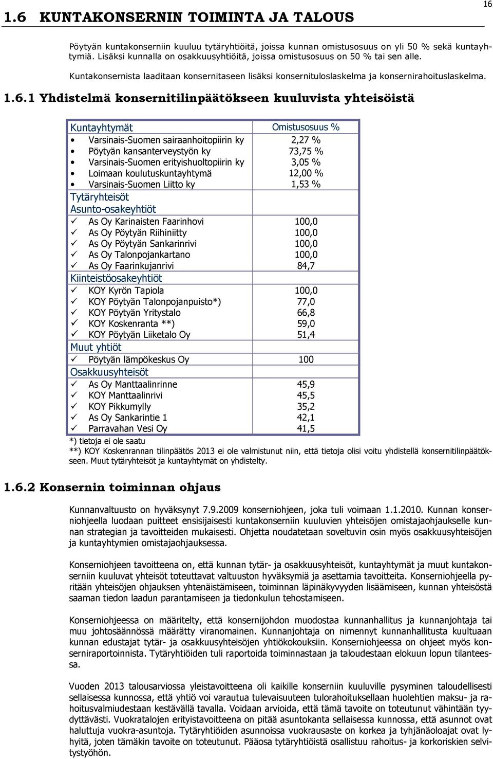 Yhdistelmä konsernitilinpäätökseen kuuluvista yhteisöistä Kuntayhtymät Omistusosuus % Varsinais-Suomen sairaanhoitopiirin ky, % Pöytyän kansanterveystyön ky 3,5 % Varsinais-Suomen erityishuoltopiirin