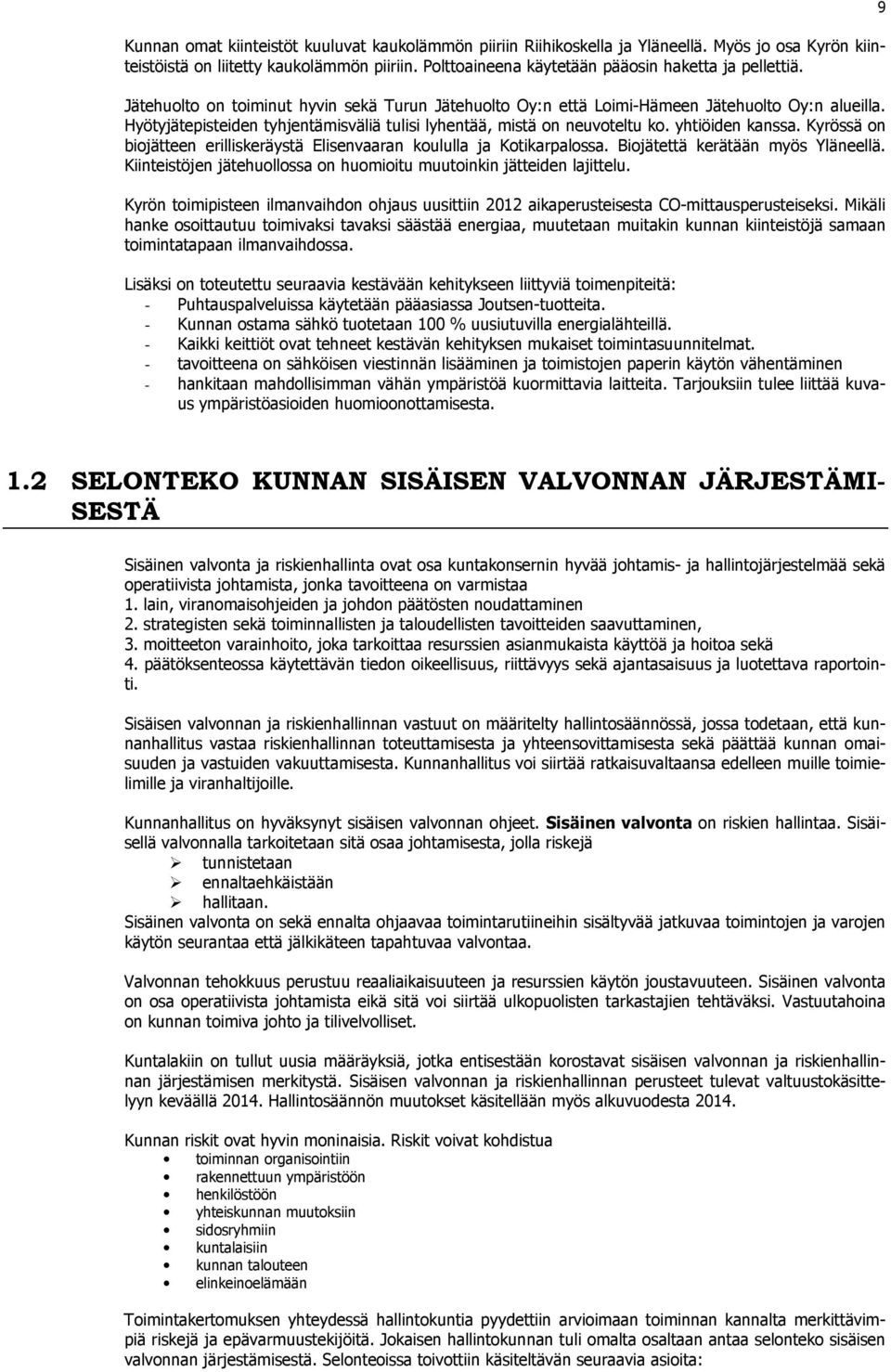 Kyrössä on biojätteen erilliskeräystä Elisenvaaran koululla ja Kotikarpalossa. Biojätettä kerätään myös Yläneellä. Kiinteistöjen jätehuollossa on huomioitu muutoinkin jätteiden lajittelu.