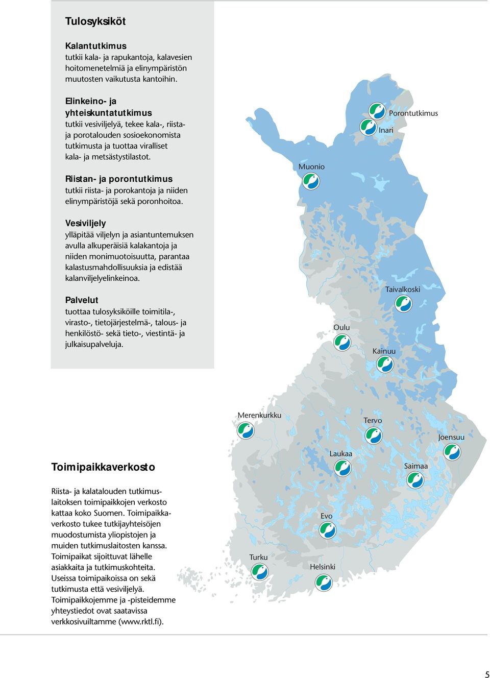 Riistan- ja porontutkimus tutkii riista- ja porokantoja ja niiden elinympäristöjä sekä poronhoitoa.