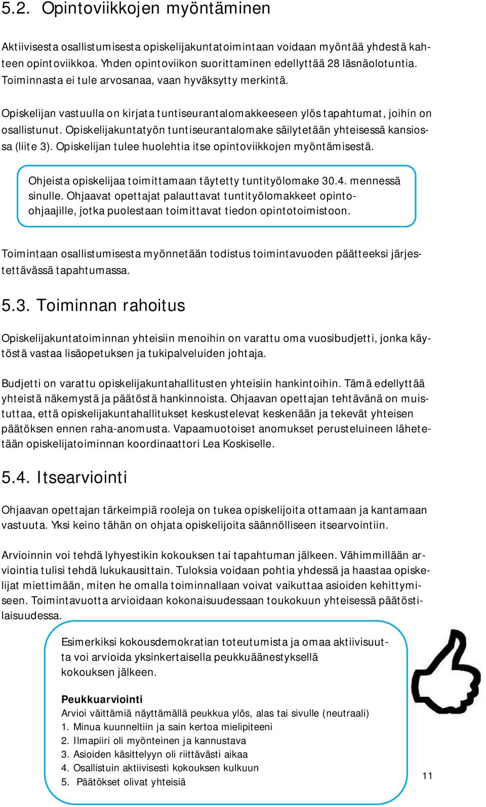 Opiskelijakuntatyön tuntiseurantalomake säilytetään yhteisessä kansiossa (liite 3). Opiskelijan tulee huolehtia itse opintoviikkojen myöntämisestä.