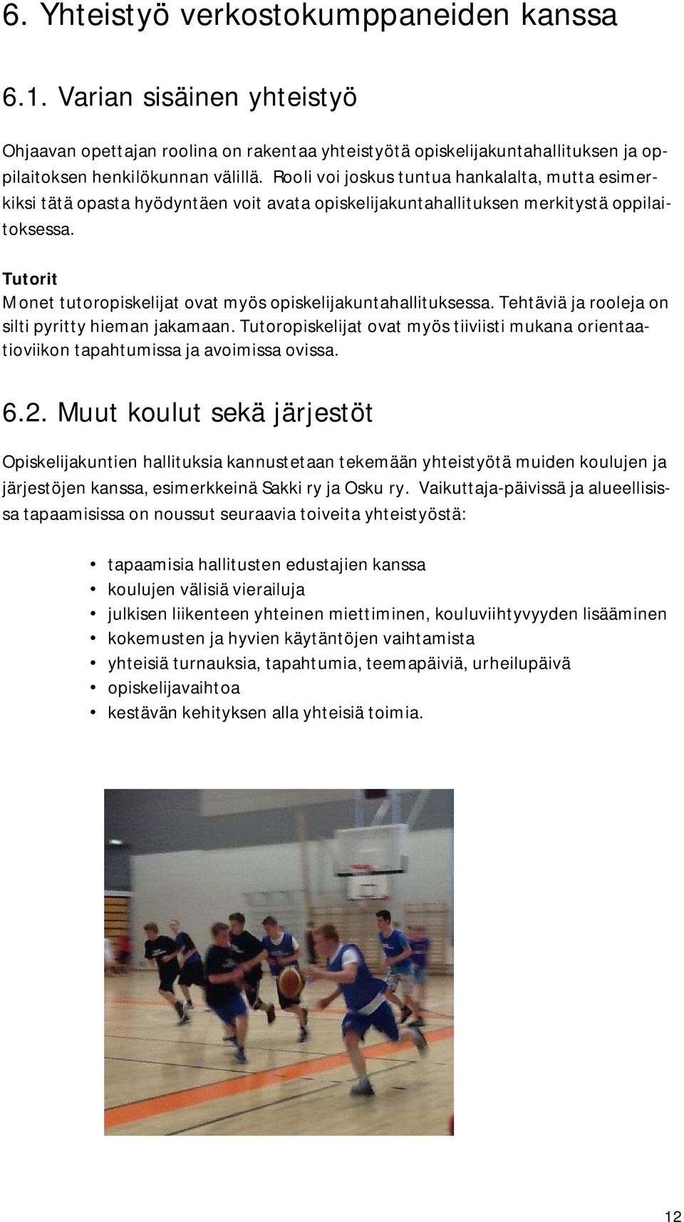 Tutorit Monet tutoropiskelijat ovat myös opiskelijakuntahallituksessa. Tehtäviä ja rooleja on silti pyritty hieman jakamaan.