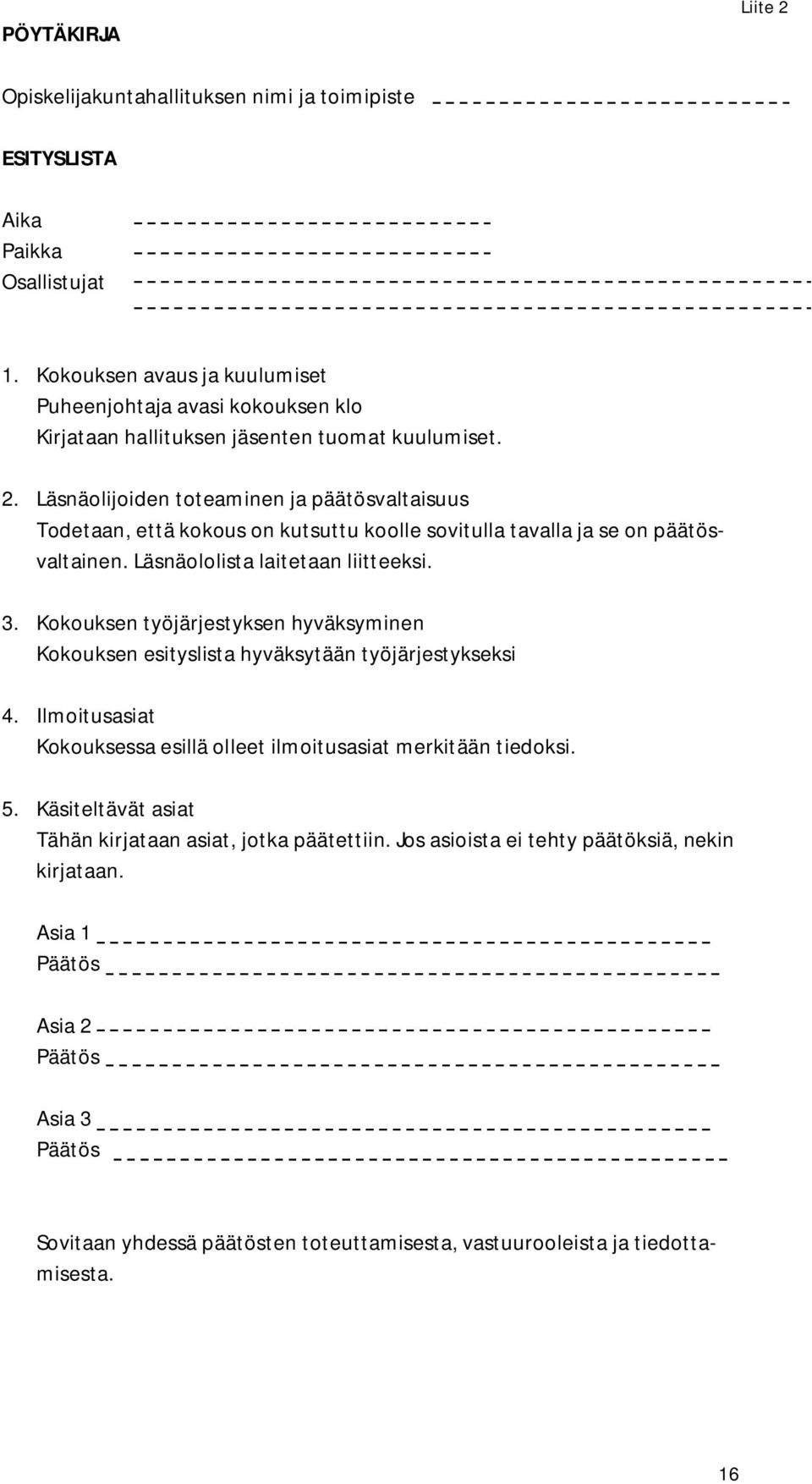 Läsnäolijoiden toteaminen ja päätösvaltaisuus Todetaan, että kokous on kutsuttu koolle sovitulla tavalla ja se on päätösvaltainen. Läsnäololista laitetaan liitteeksi. 3.