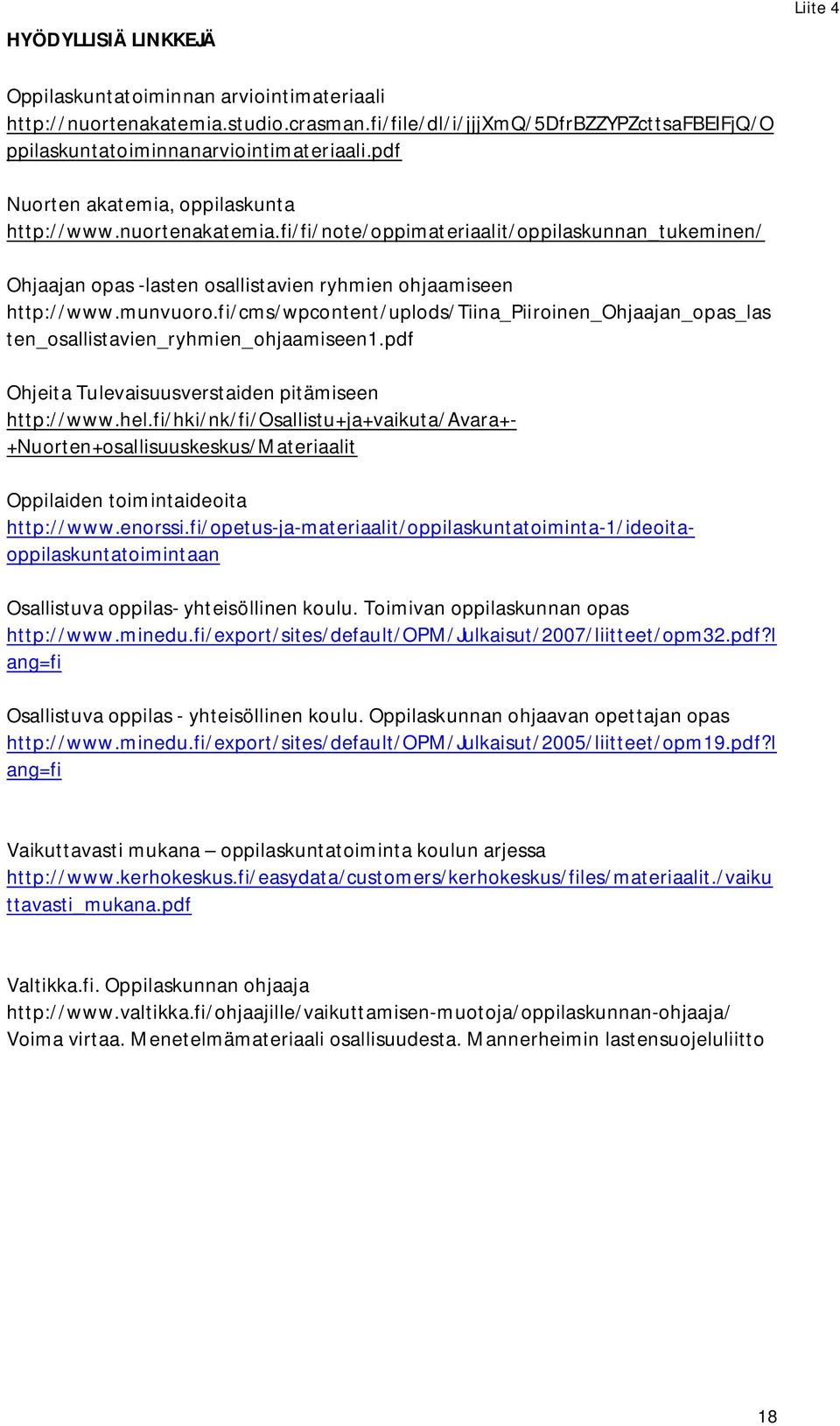 fi/cms/wpcontent/uplods/tiina_piiroinen_ohjaajan_opas_las ten_osallistavien_ryhmien_ohjaamiseen1.pdf Ohjeita Tulevaisuusverstaiden pitämiseen http://www.hel.