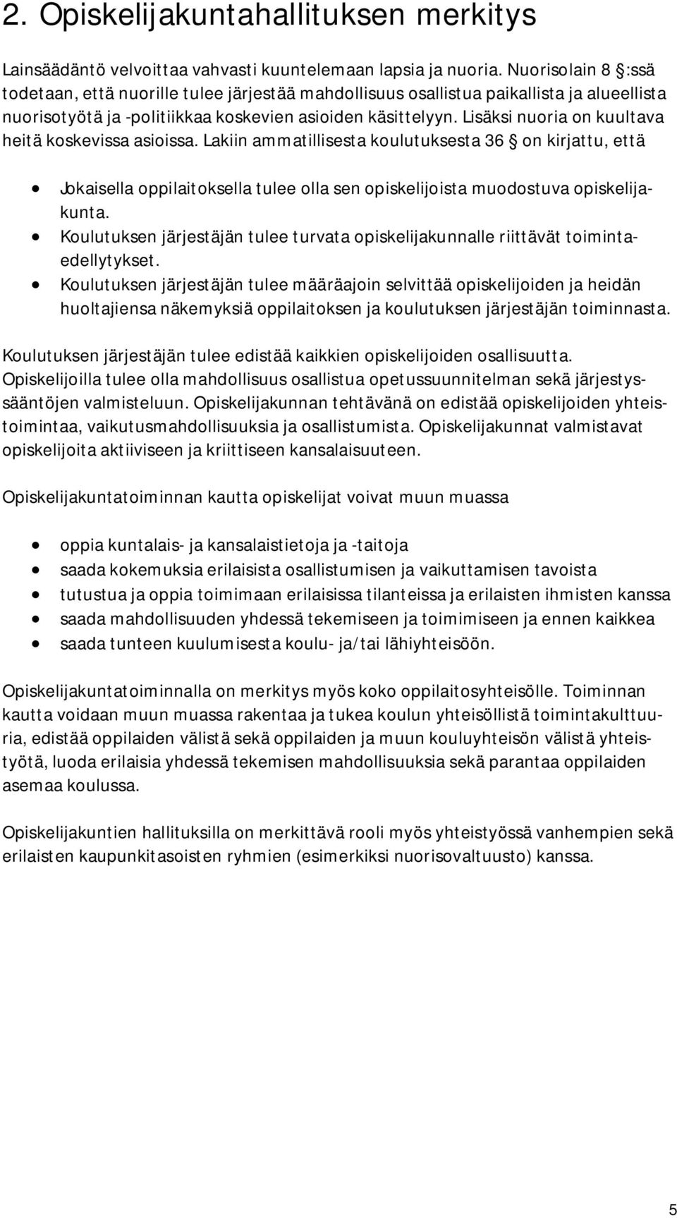 Lisäksi nuoria on kuultava heitä koskevissa asioissa. Lakiin ammatillisesta koulutuksesta 36 on kirjattu, että Jokaisella oppilaitoksella tulee olla sen opiskelijoista muodostuva opiskelijakunta.