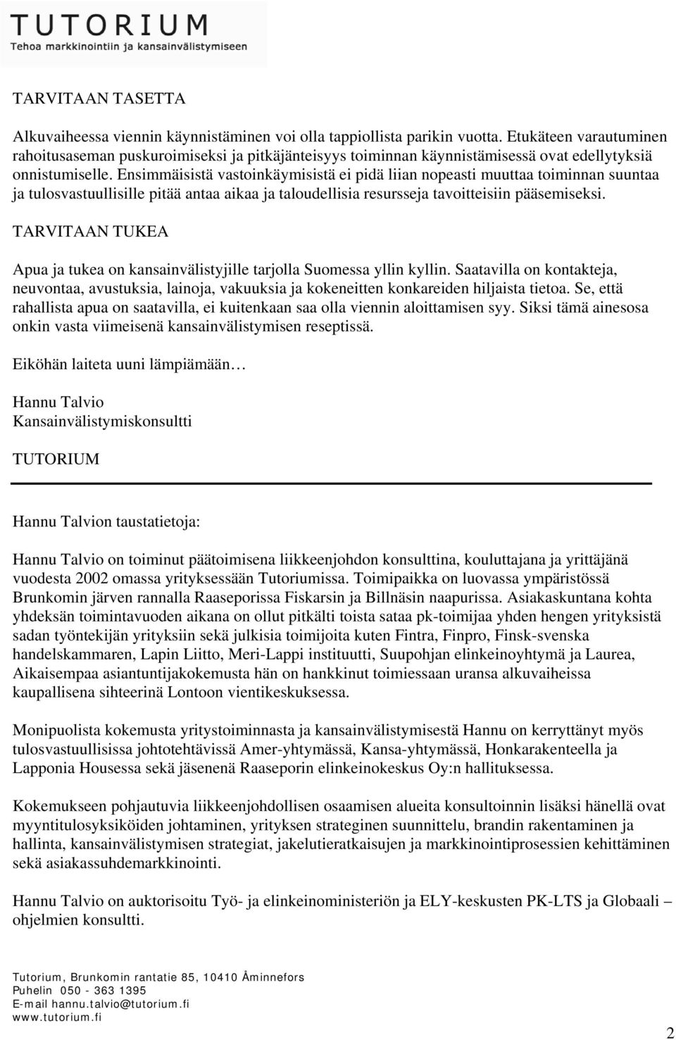 Ensimmäisistä vastoinkäymisistä ei pidä liian nopeasti muuttaa toiminnan suuntaa ja tulosvastuullisille pitää antaa aikaa ja taloudellisia resursseja tavoitteisiin pääsemiseksi.